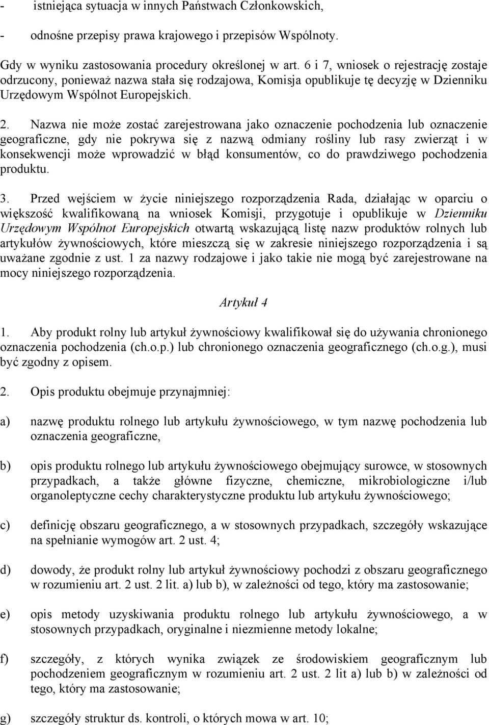Nazwa nie może zostać zarejestrowana jako oznaczenie pochodzenia lub oznaczenie geograficzne, gdy nie pokrywa się z nazwą odmiany rośliny lub rasy zwierząt i w konsekwencji może wprowadzić w błąd