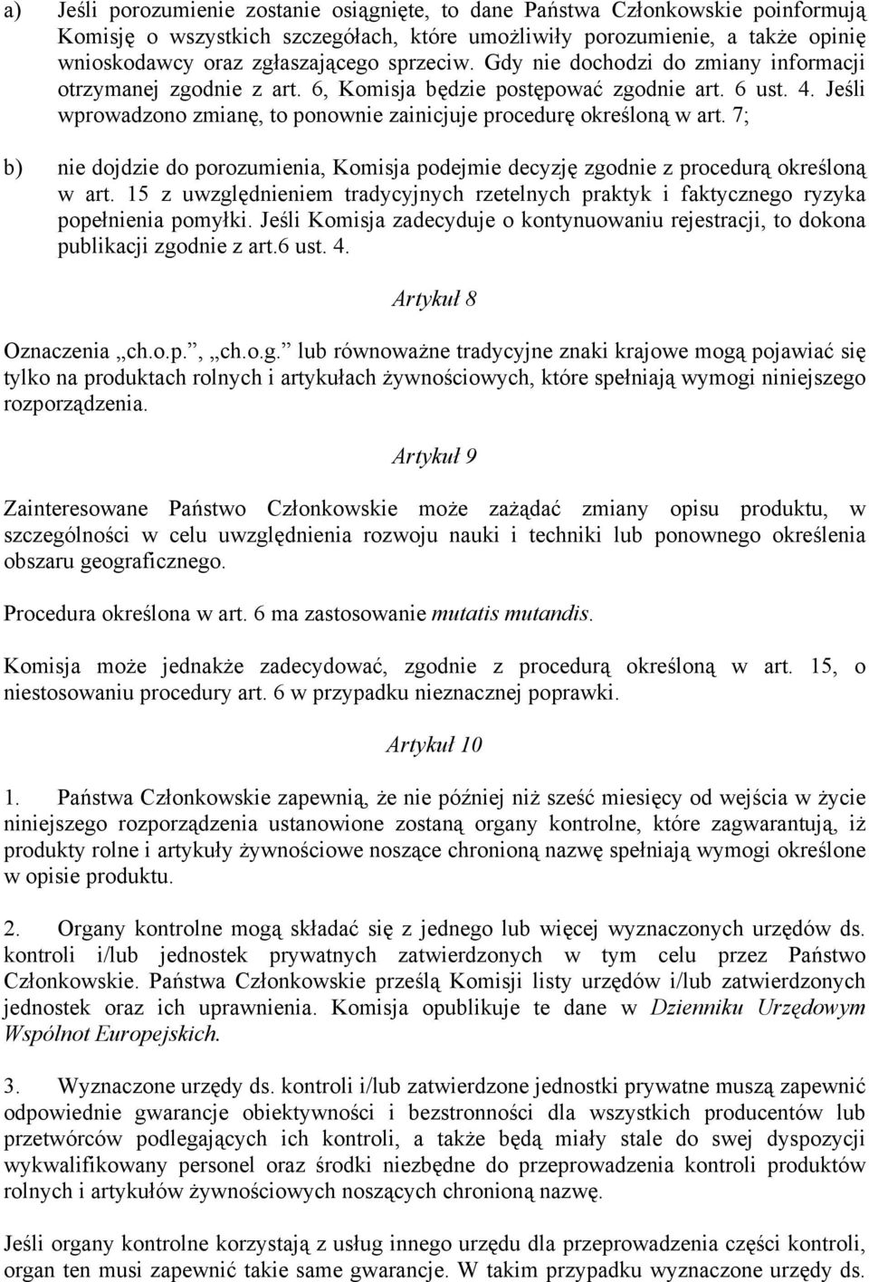 Jeśli wprowadzono zmianę, to ponownie zainicjuje procedurę określoną w art. 7; b) nie dojdzie do porozumienia, Komisja podejmie decyzję zgodnie z procedurą określoną w art.