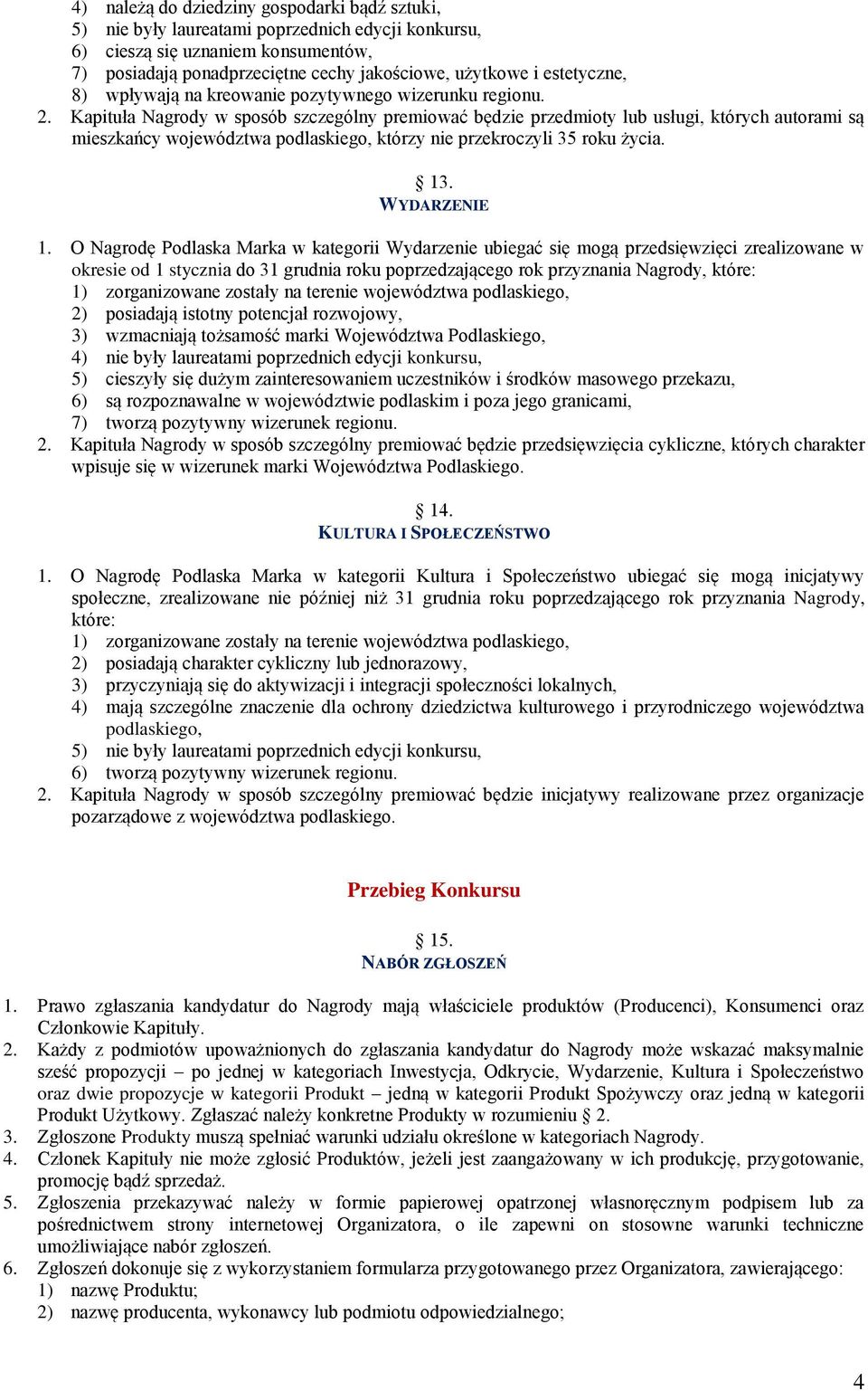 Kapituła Nagrody w sposób szczególny premiować będzie przedmioty lub usługi, których autorami są mieszkańcy województwa podlaskiego, którzy nie przekroczyli 35 roku życia. 13. WYDARZENIE 1.