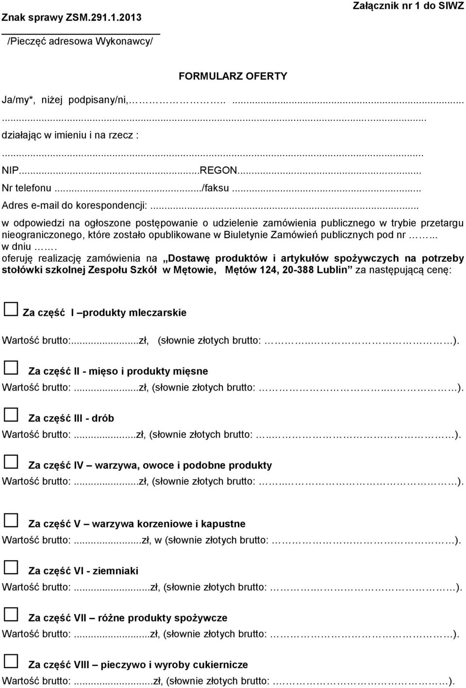 oferuję realizację zamówienia na Dostawę produktów i artykułów spożywczych na potrzeby stołówki szkolnej Zespołu Szkół w Mętowie, Mętów 124, 20-388 Lublin za następującą cenę: Za część I produkty