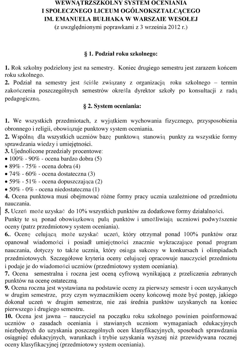 Podział na semestry jest ściśle związany z organizacją roku szkolnego termin zakończenia poszczególnych semestrów określa dyrektor szkoły po konsultacji z radą pedagogiczną. 2. System oceniania: 1.