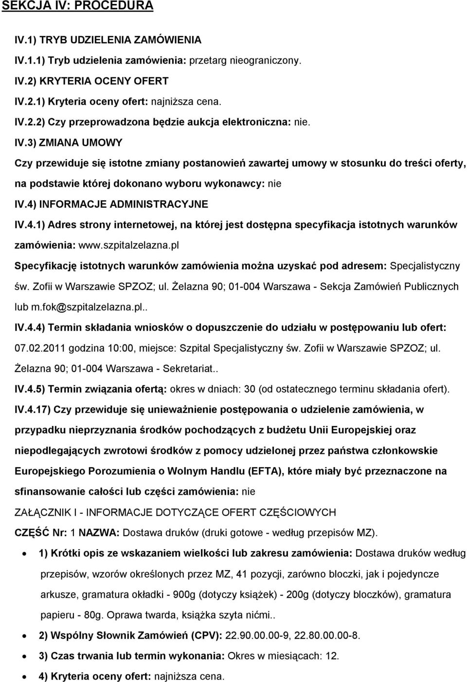 INFORMACJE ADMINISTRACYJNE IV.4.1) Adres strony internetowej, na której jest dostępna specyfikacja istotnych warunków zamówienia: www.szpitalzelazna.