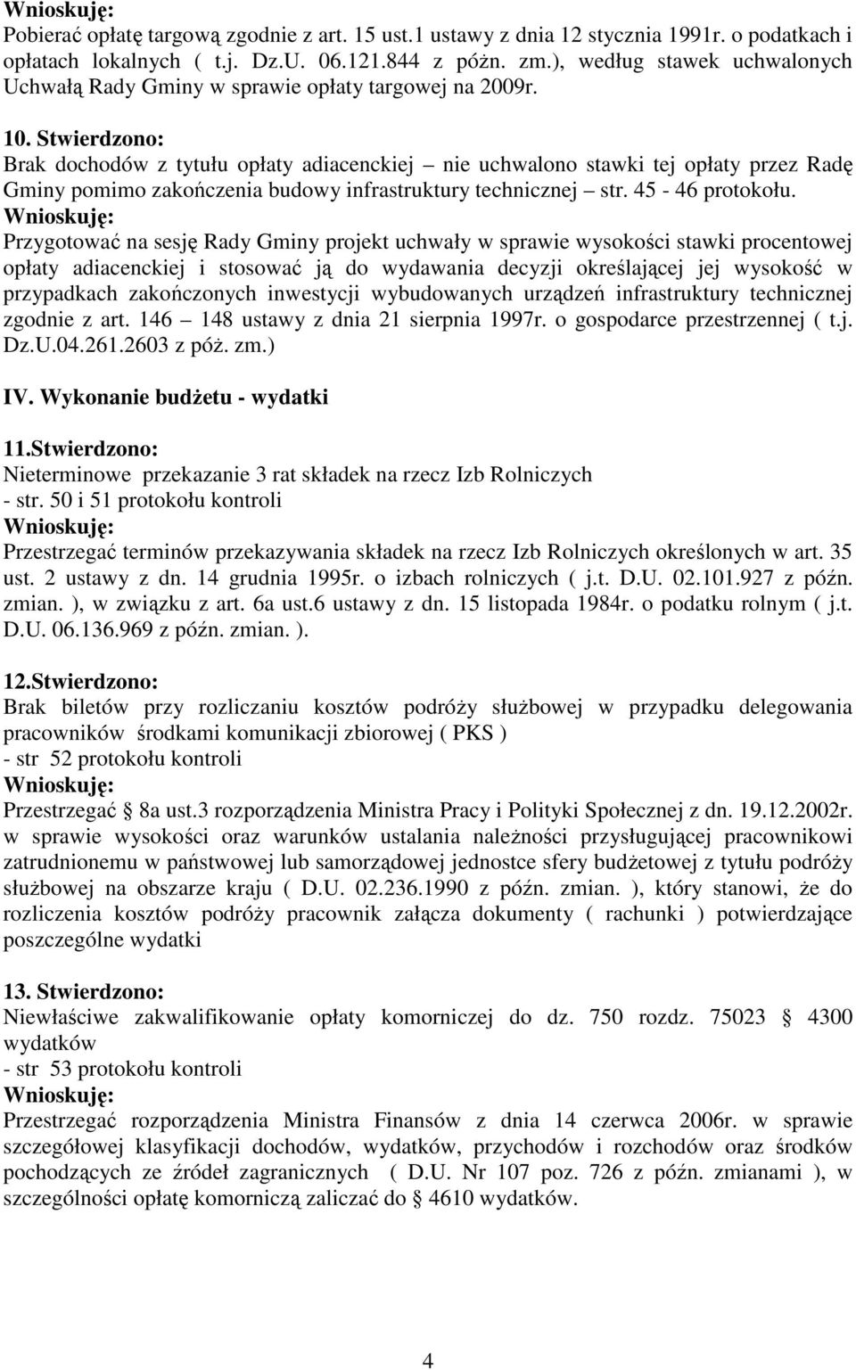 Stwierdzono: Brak dochodów z tytułu opłaty adiacenckiej nie uchwalono stawki tej opłaty przez Radę Gminy pomimo zakończenia budowy infrastruktury technicznej str. 45-46 protokołu.