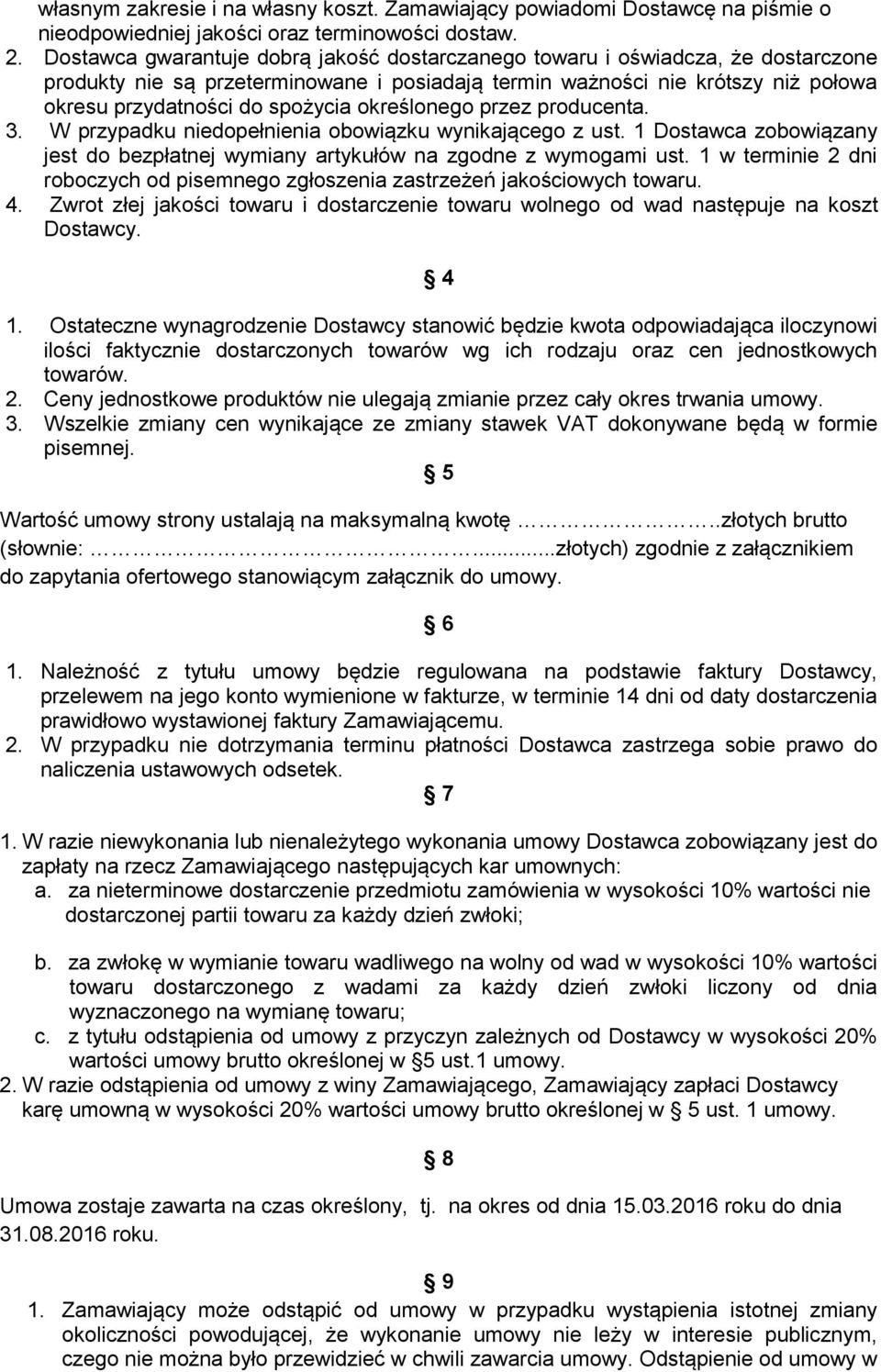 określonego przez producenta. 3. W przypadku niedopełnienia obowiązku wynikającego z ust. 1 Dostawca zobowiązany jest do bezpłatnej wymiany artykułów na zgodne z wymogami ust.