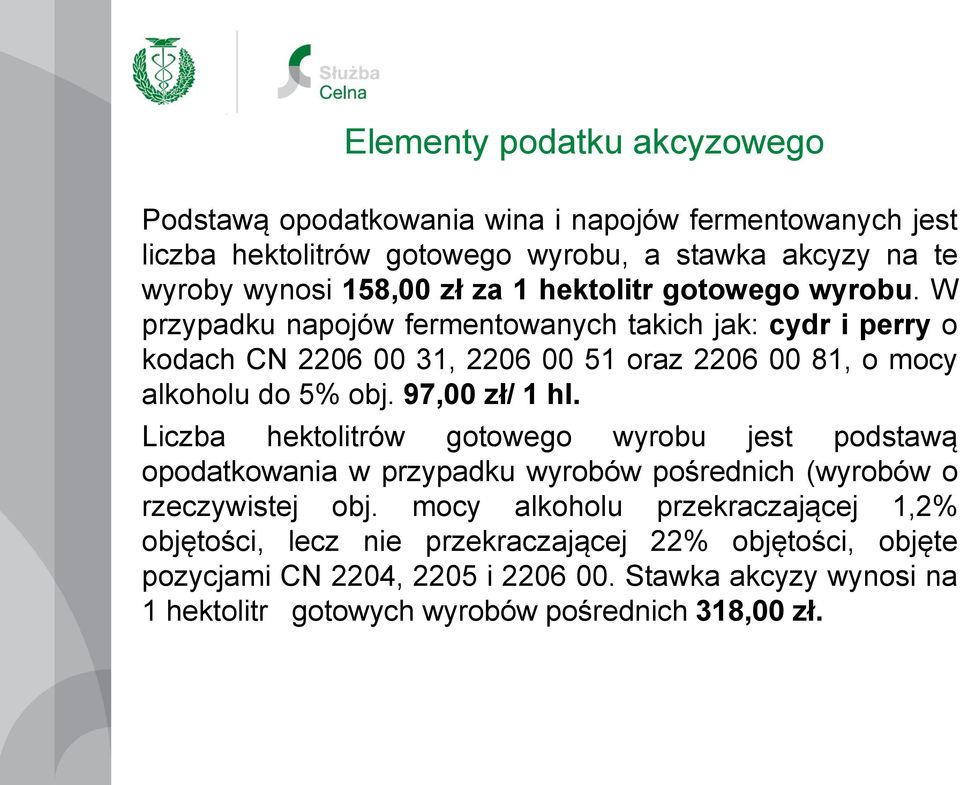 97,00 zł/ 1 hl. Liczba hektolitrów gotowego wyrobu jest podstawą opodatkowania w przypadku wyrobów pośrednich (wyrobów o rzeczywistej obj.