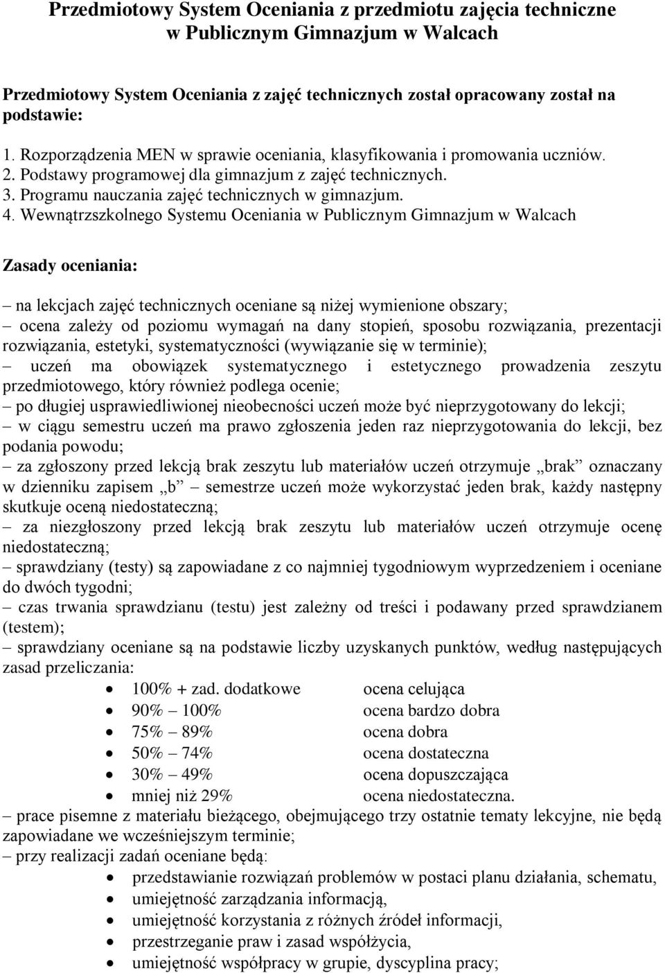 Wewnątrzszkolnego Systemu Oceniania w Publicznym Gimnazjum w Walcach Zasady oceniania: na lekcjach zajęć technicznych oceniane są niżej wymienione obszary; ocena zależy od poziomu wymagań na dany