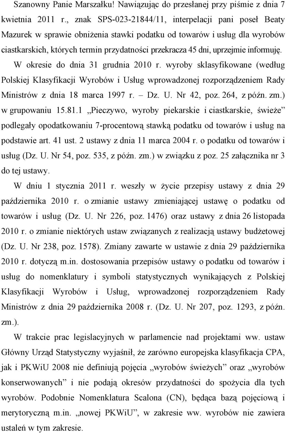 uprzejmie informuję. W okresie do dnia 31 grudnia 2010 r. wyroby sklasyfikowane (według Polskiej Klasyfikacji Wyrobów i Usług wprowadzonej rozporządzeniem Rady Ministrów z dnia 18 marca 1997 r. Dz. U. Nr 42, poz.