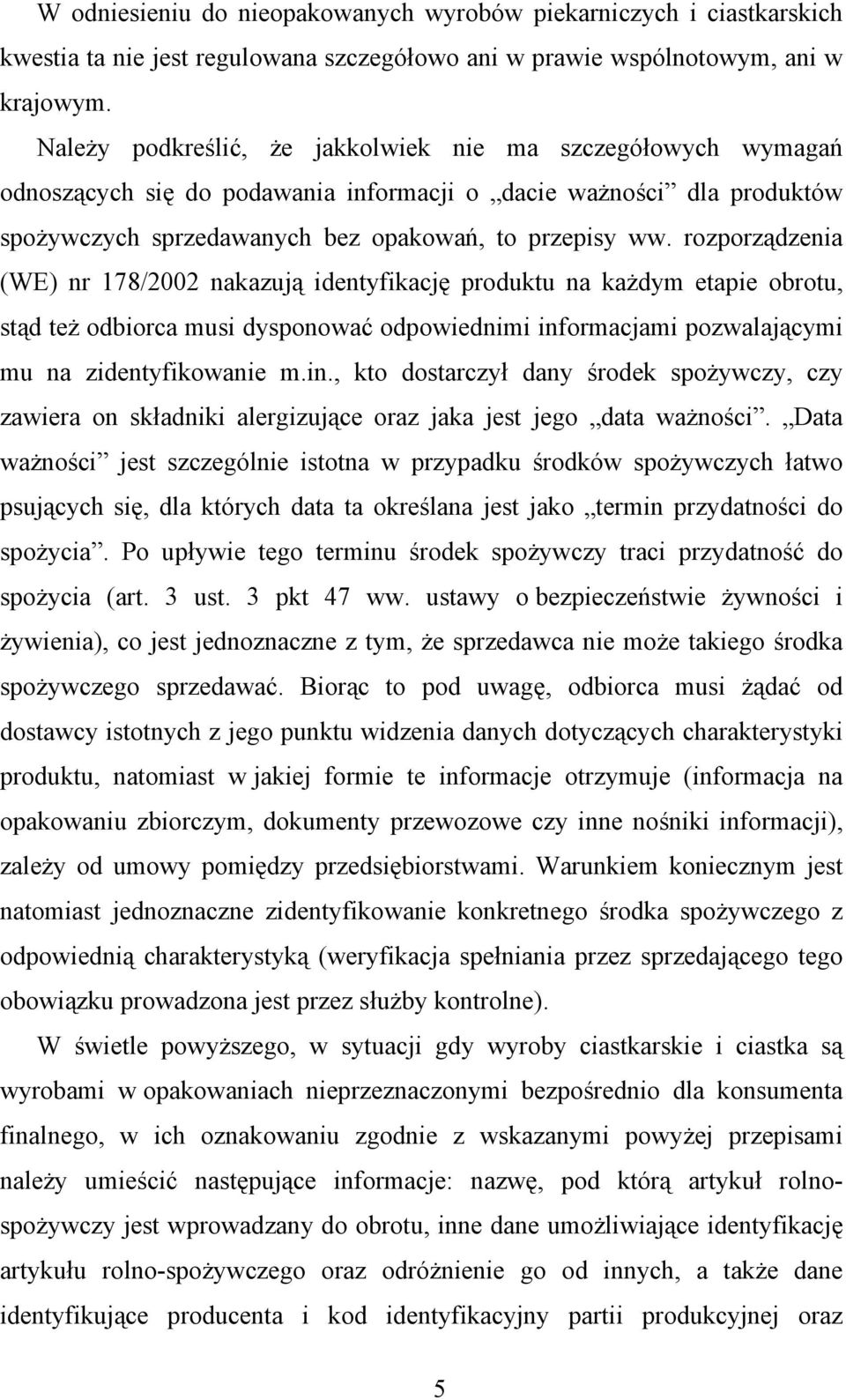 rozporządzenia (WE) nr 178/2002 nakazują identyfikację produktu na każdym etapie obrotu, stąd też odbiorca musi dysponować odpowiednimi inf
