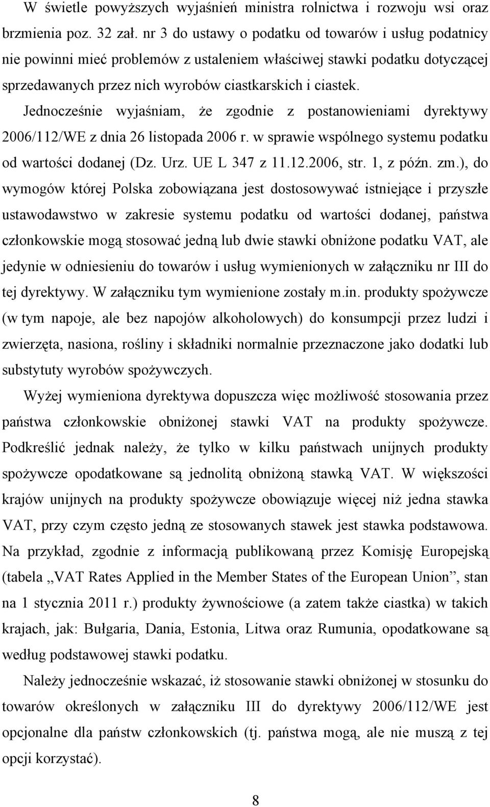 Jednocześnie wyjaśniam, że zgodnie z postanowieniami dyrektywy 2006/112/WE z dnia 26 listopada 2006 r. w sprawie wspólnego systemu podatku od wartości dodanej (Dz. Urz. UE L 347 z 11.12.2006, str.