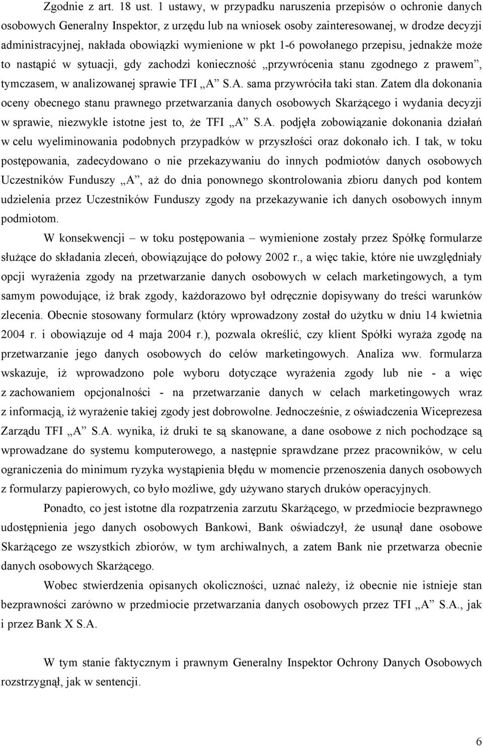 wymienione w pkt 1-6 powołanego przepisu, jednakże może to nastąpić w sytuacji, gdy zachodzi konieczność przywrócenia stanu zgodnego z prawem, tymczasem, w analizowanej sprawie TFI A 