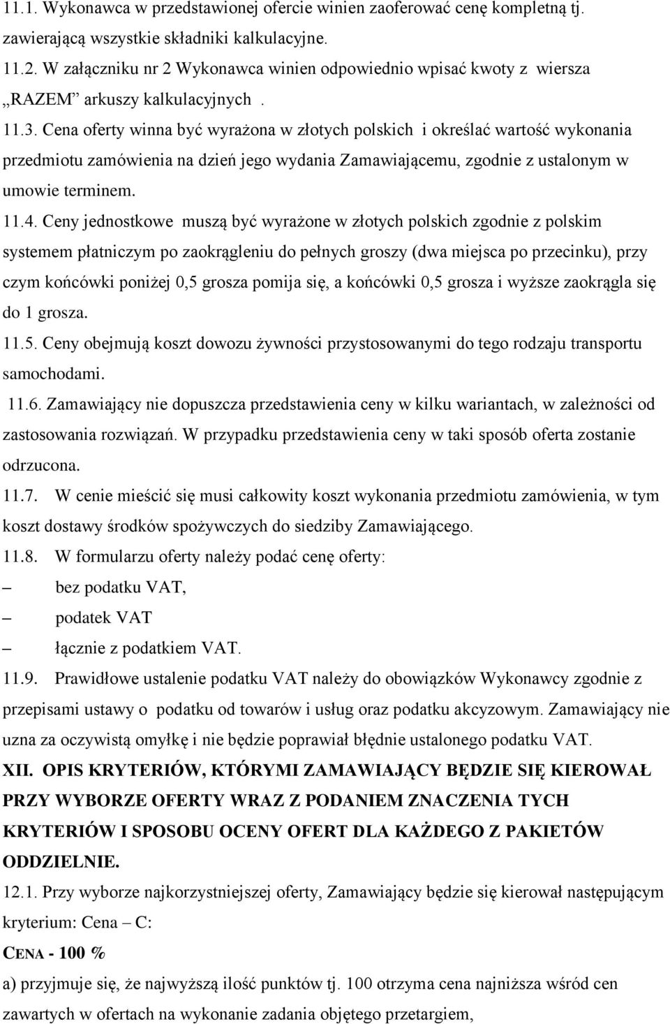 Cena oferty winna być wyrażona w złotych polskich i określać wartość wykonania przedmiotu zamówienia na dzień jego wydania Zamawiającemu, zgodnie z ustalonym w umowie terminem. 11.4.