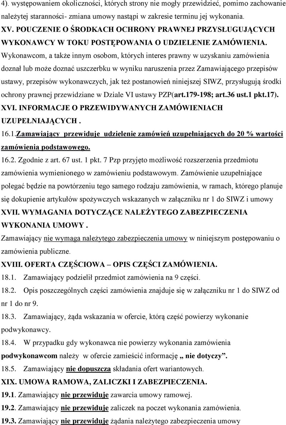 Wykonawcom, a także innym osobom, których interes prawny w uzyskaniu zamówienia doznał lub może doznać uszczerbku w wyniku naruszenia przez Zamawiającego przepisów ustawy, przepisów wykonawczych, jak