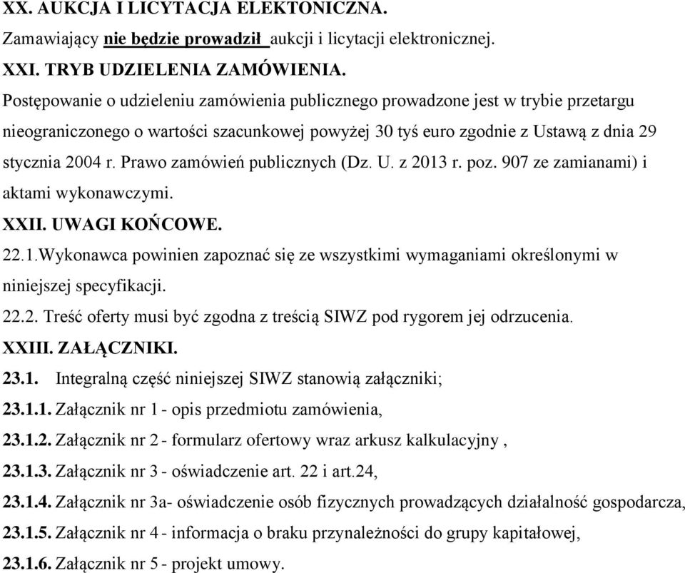 Prawo zamówień publicznych (Dz. U. z 2013 r. poz. 907 ze zamianami) i aktami wykonawczymi. XXII. UWAGI KOŃCOWE. 22.1.Wykonawca powinien zapoznać się ze wszystkimi wymaganiami określonymi w niniejszej specyfikacji.