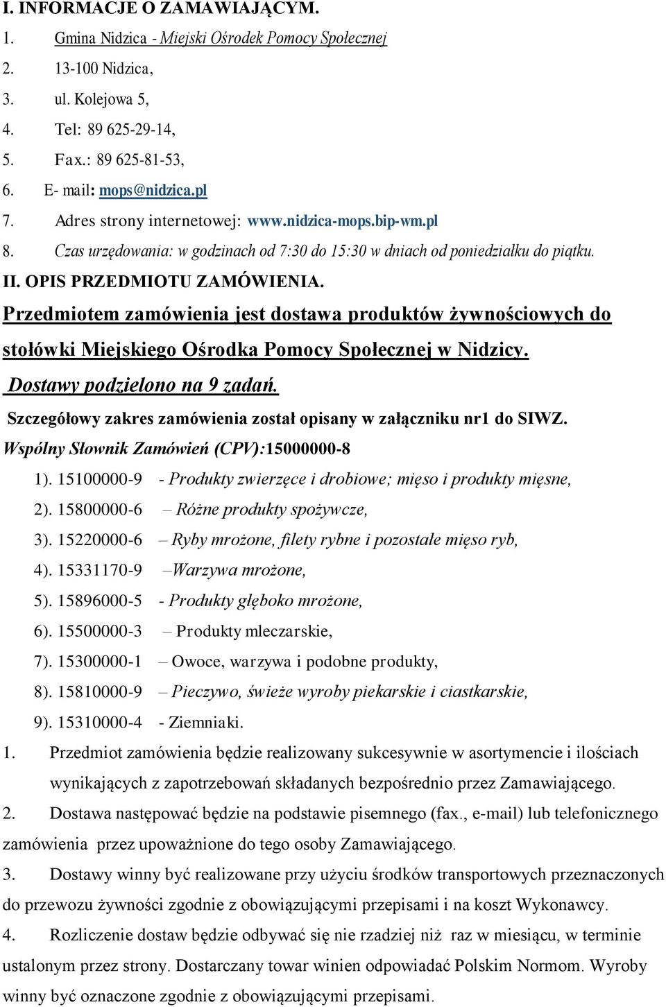 Przedmiotem zamówienia jest dostawa produktów żywnościowych do stołówki Miejskiego Ośrodka Pomocy Społecznej w Nidzicy. Dostawy podzielono na 9 zadań.