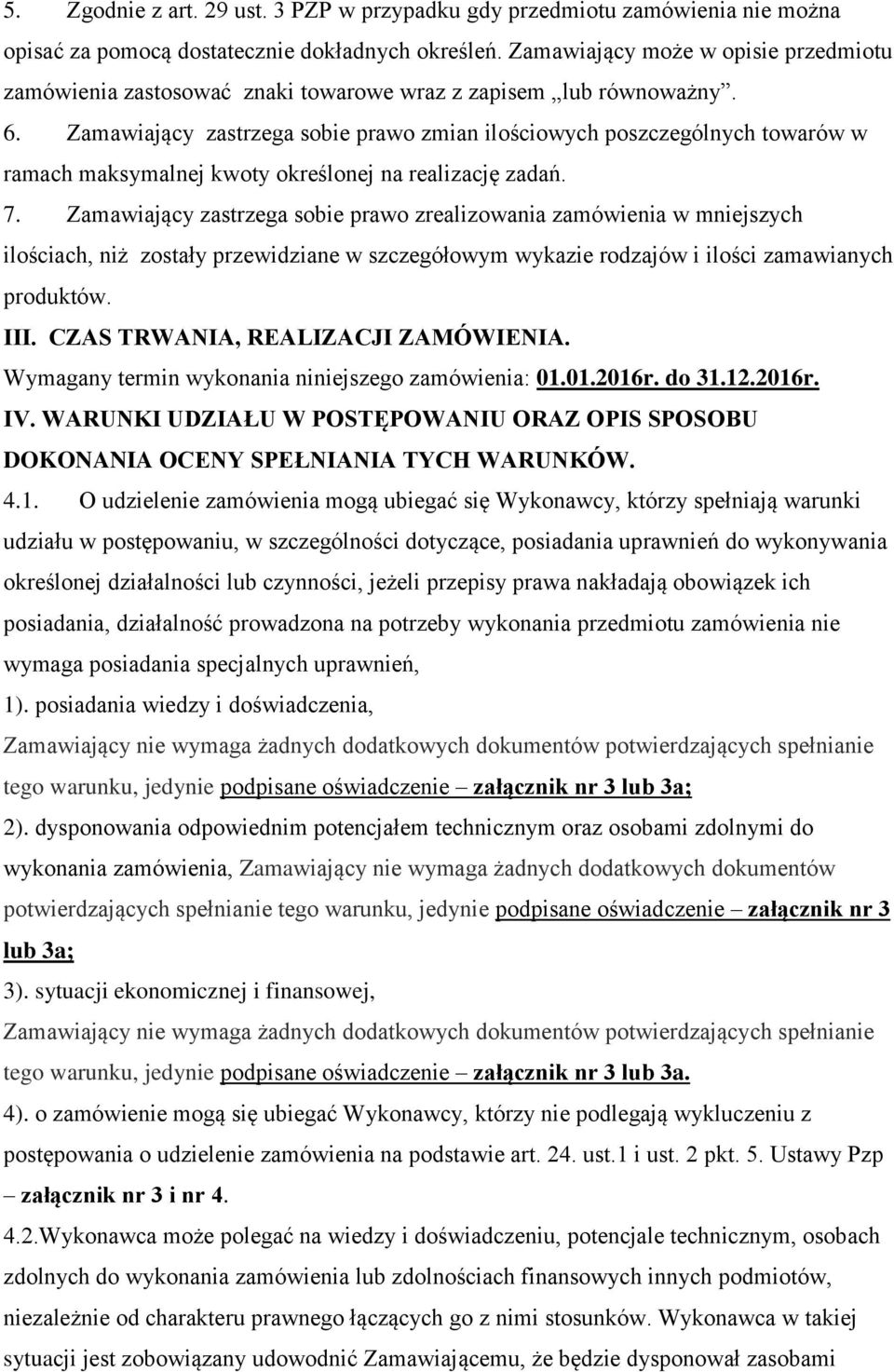 Zamawiający zastrzega sobie prawo zmian ilościowych poszczególnych towarów w ramach maksymalnej kwoty określonej na realizację zadań. 7.
