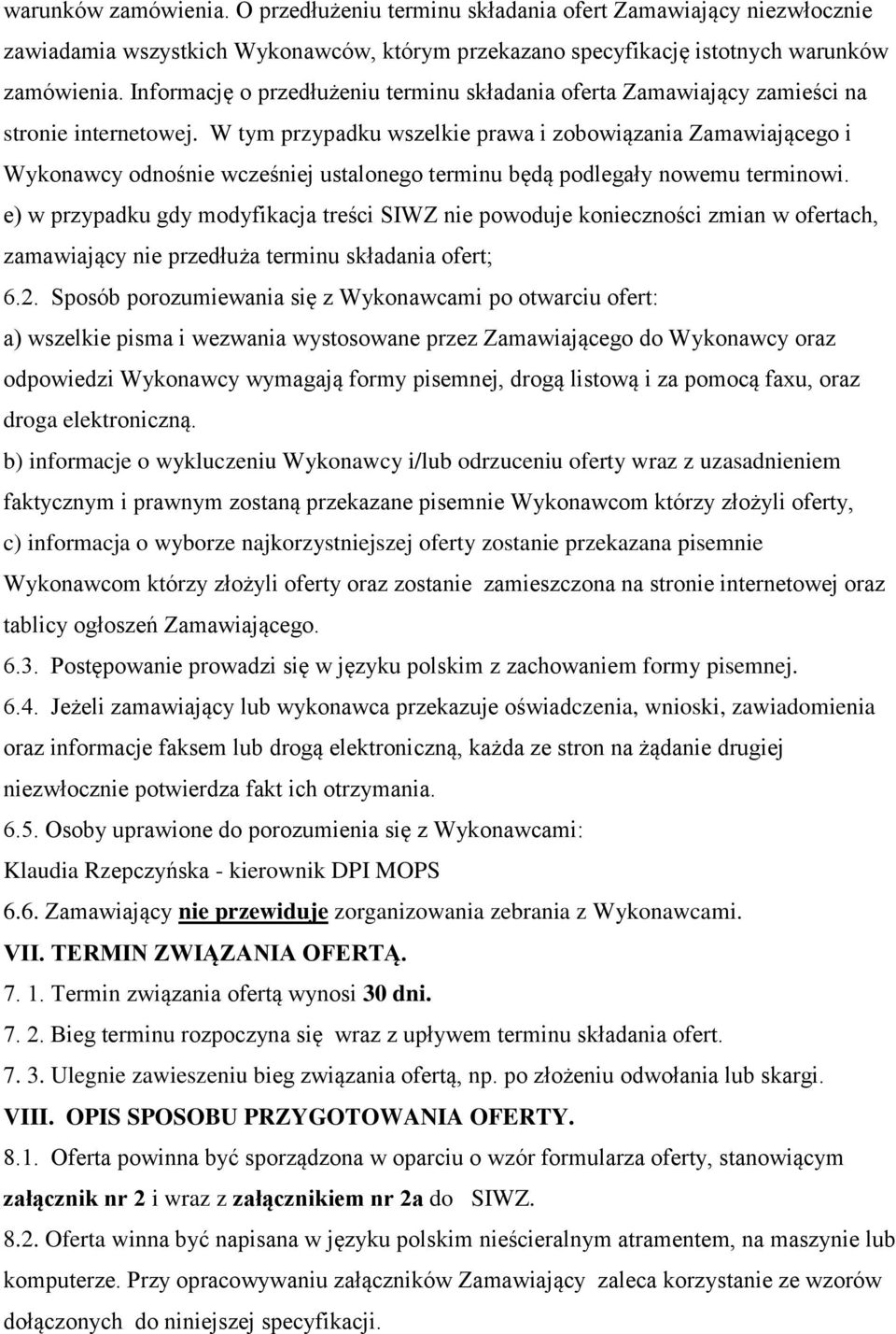 W tym przypadku wszelkie prawa i zobowiązania Zamawiającego i Wykonawcy odnośnie wcześniej ustalonego terminu będą podlegały nowemu terminowi.