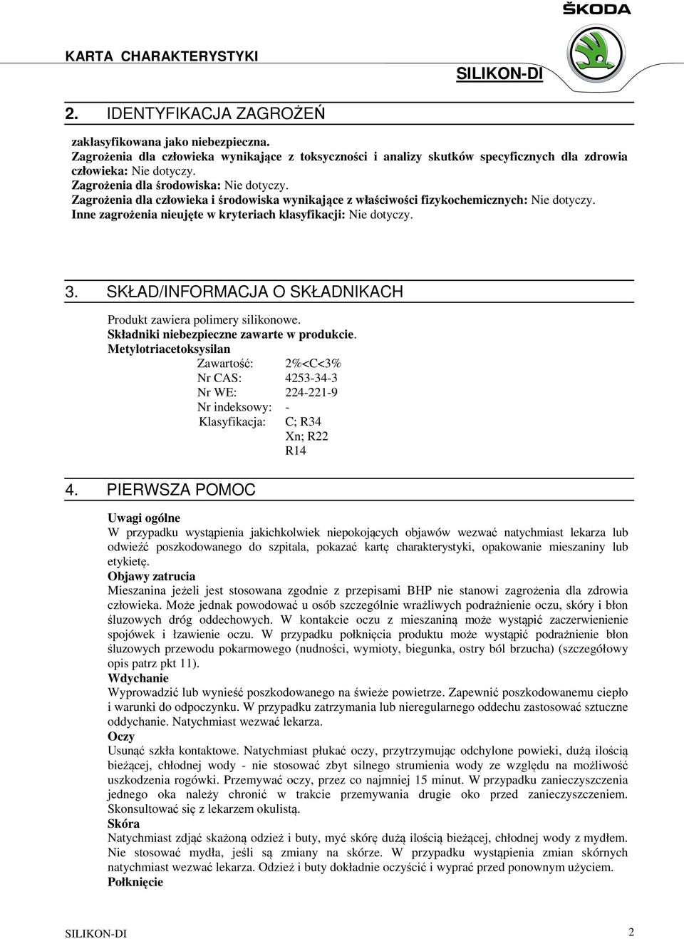 3. SKŁAD/INFORMACJA O SKŁADNIKACH Produkt zawiera polimery silikonowe. Składniki niebezpieczne zawarte w produkcie. Metylotriacetoksysilan Zawartość: Nr CAS: Nr WE: Nr indeksowy: Klasyfikacja: 4.