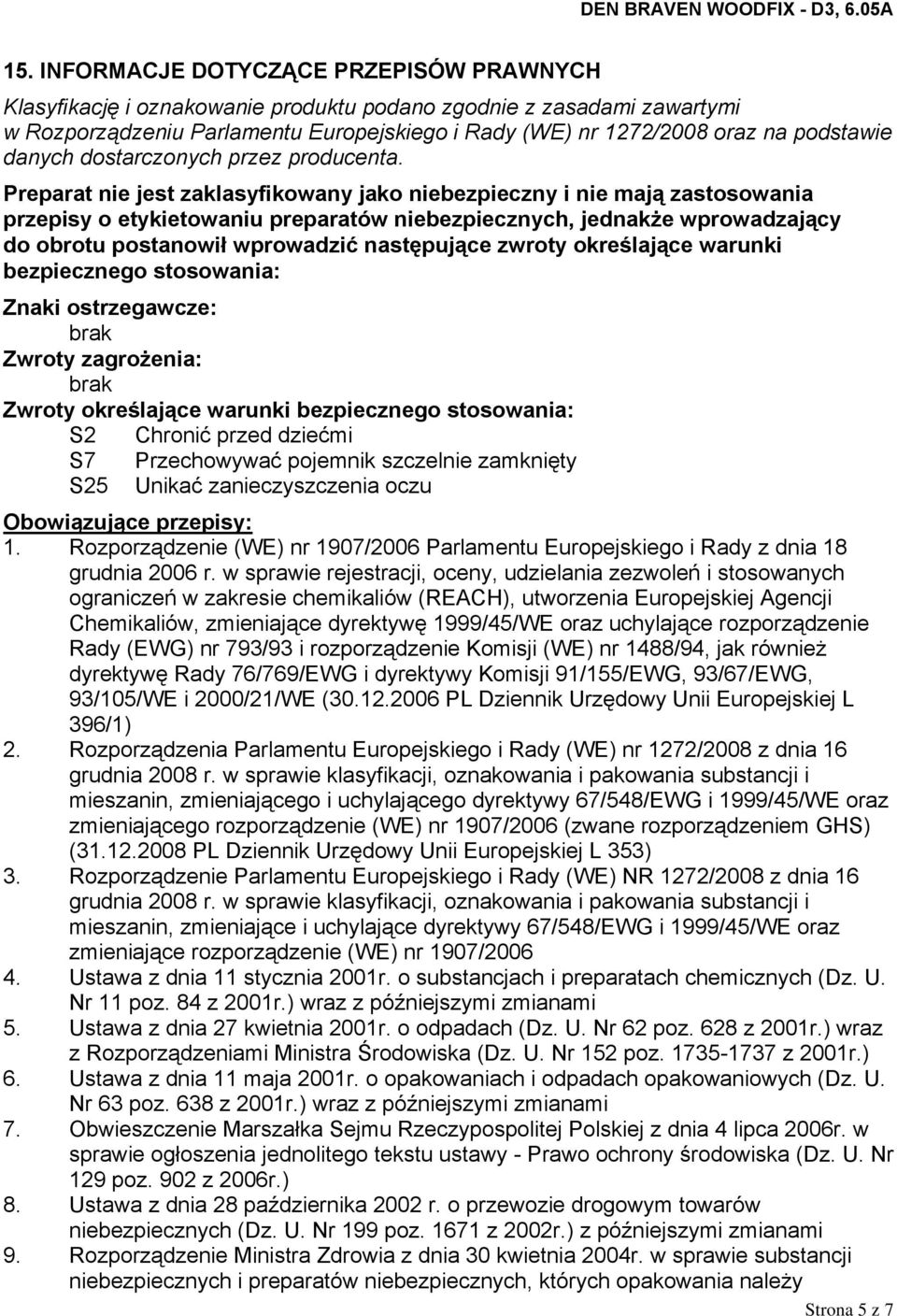 Preparat nie jest zaklasyfikowany jako niebezpieczny i nie mają zastosowania przepisy o etykietowaniu preparatów niebezpiecznych, jednakże wprowadzający do obrotu postanowił wprowadzić następujące