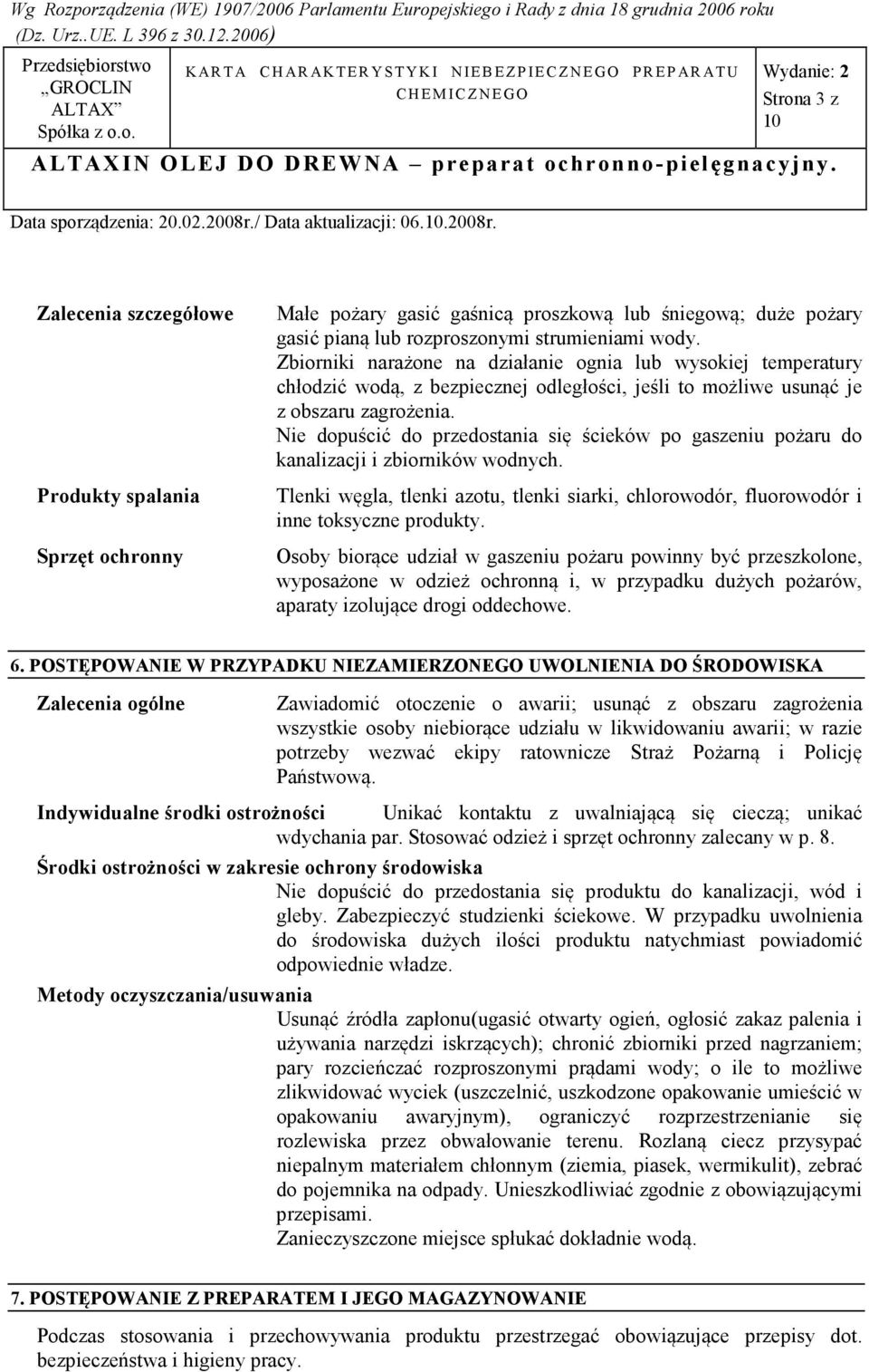 Zbiorniki narażone na działanie ognia lub wysokiej temperatury chłodzić wodą, z bezpiecznej odległości, jeśli to możliwe usunąć je z obszaru zagrożenia.
