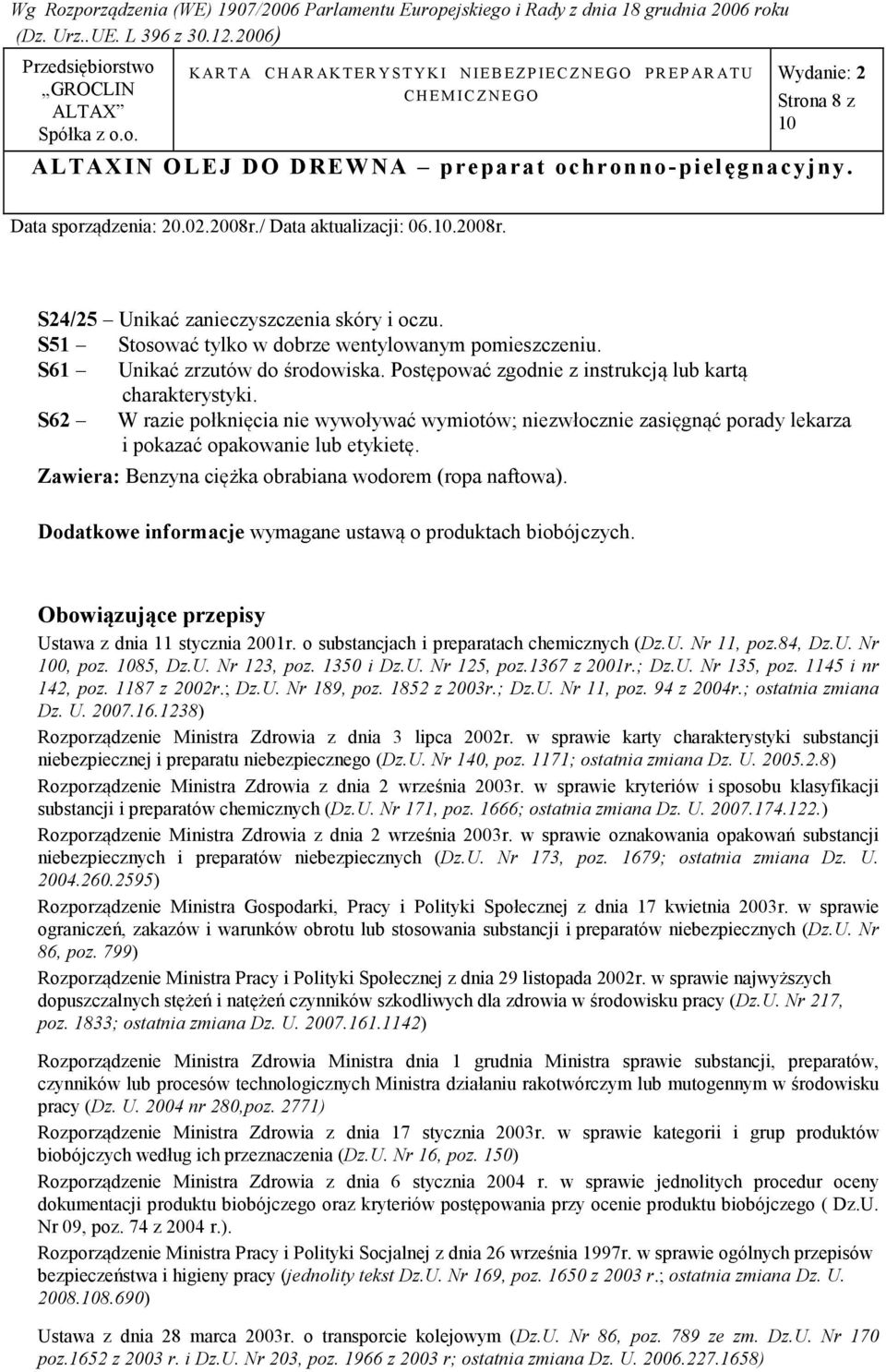 S62 W razie połknięcia nie wywoływać wymiotów; niezwłocznie zasięgnąć porady lekarza i pokazać opakowanie lub etykietę. Zawiera: Benzyna ciężka obrabiana wodorem (ropa naftowa).