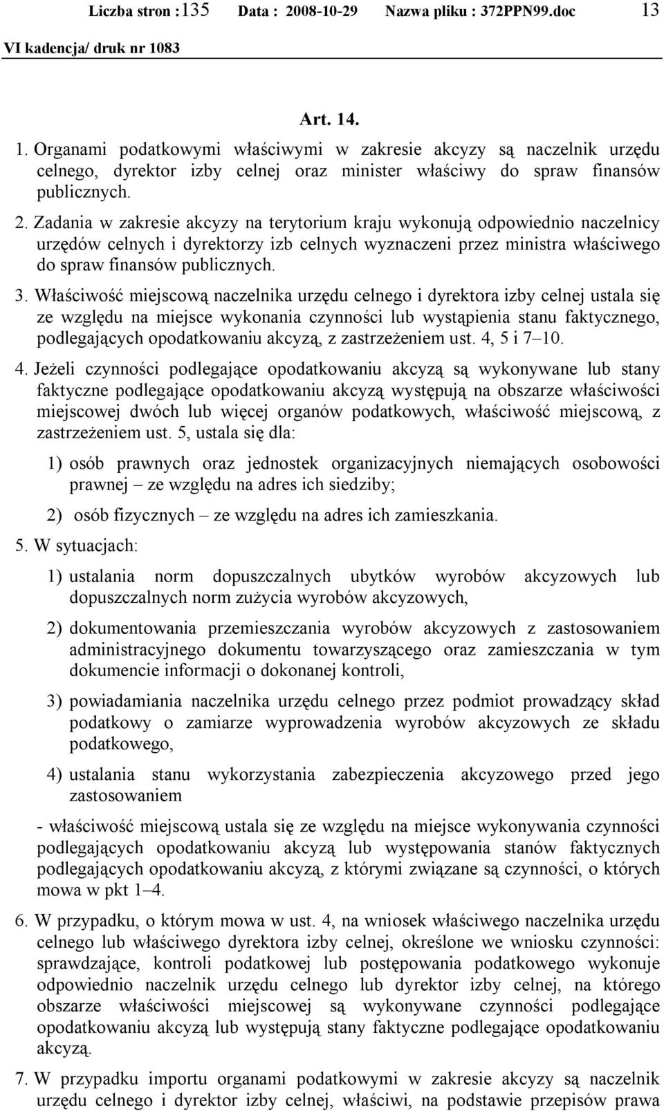 Właściwość miejscową naczelnika urzędu celnego i dyrektora izby celnej ustala się ze względu na miejsce wykonania czynności lub wystąpienia stanu faktycznego, podlegających opodatkowaniu akcyzą, z