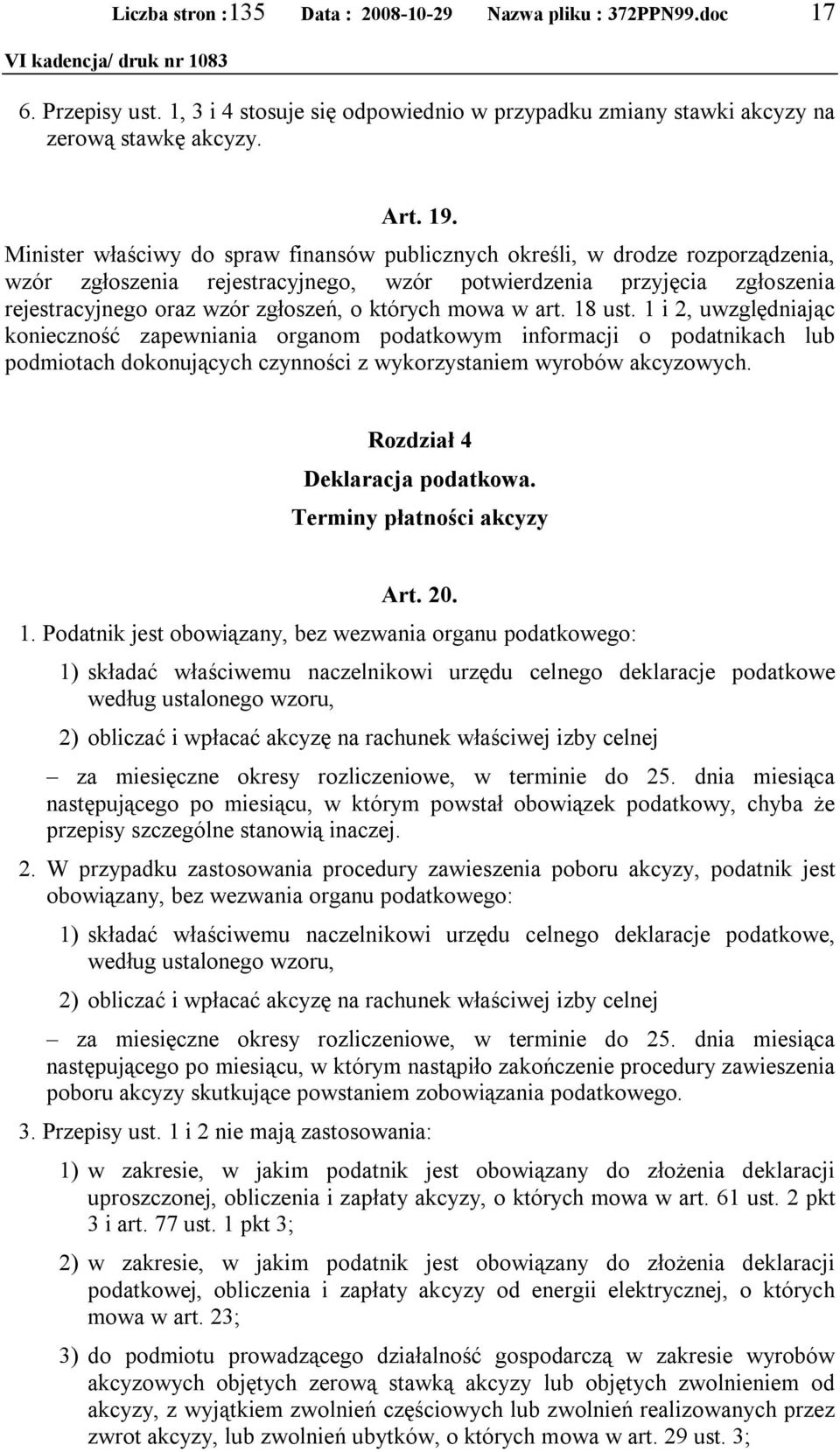 których mowa w art. 18 ust. 1 i 2, uwzględniając konieczność zapewniania organom podatkowym informacji o podatnikach lub podmiotach dokonujących czynności z wykorzystaniem wyrobów akcyzowych.