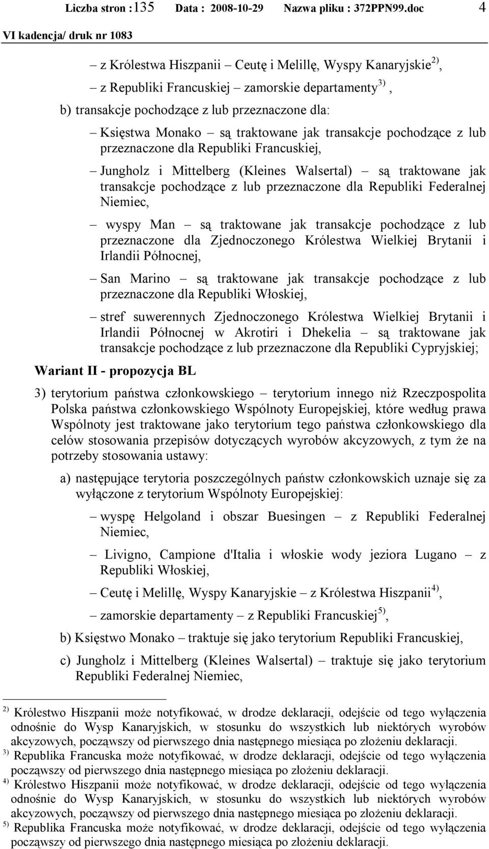 Niemiec, wyspy Man są traktowane jak transakcje pochodzące z lub przeznaczone dla Zjednoczonego Królestwa Wielkiej Brytanii i Irlandii Północnej, San Marino są traktowane jak transakcje pochodzące z