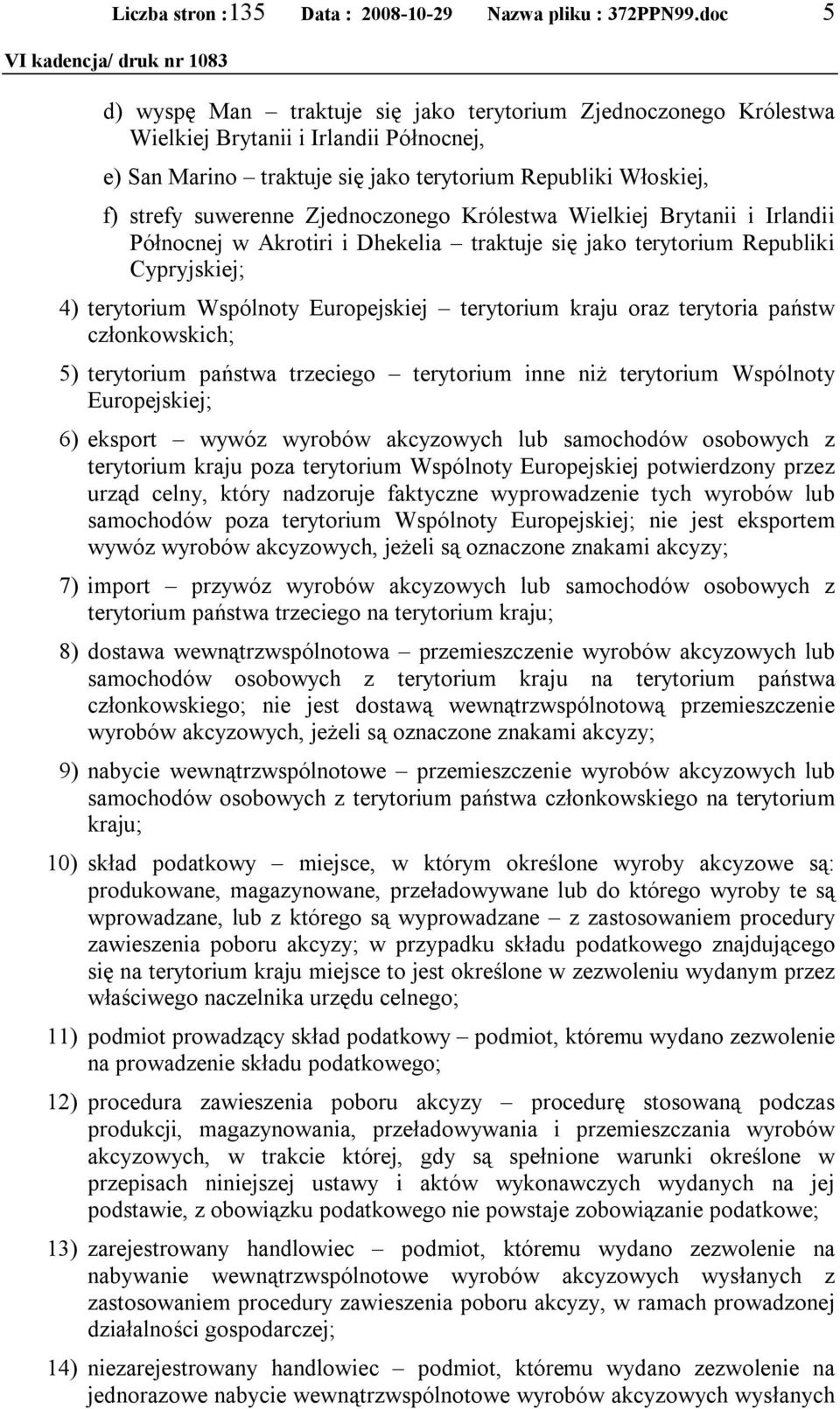 terytoria państw członkowskich; 5) terytorium państwa trzeciego terytorium inne niż terytorium Wspólnoty Europejskiej; 6) eksport wywóz wyrobów akcyzowych lub samochodów osobowych z terytorium kraju