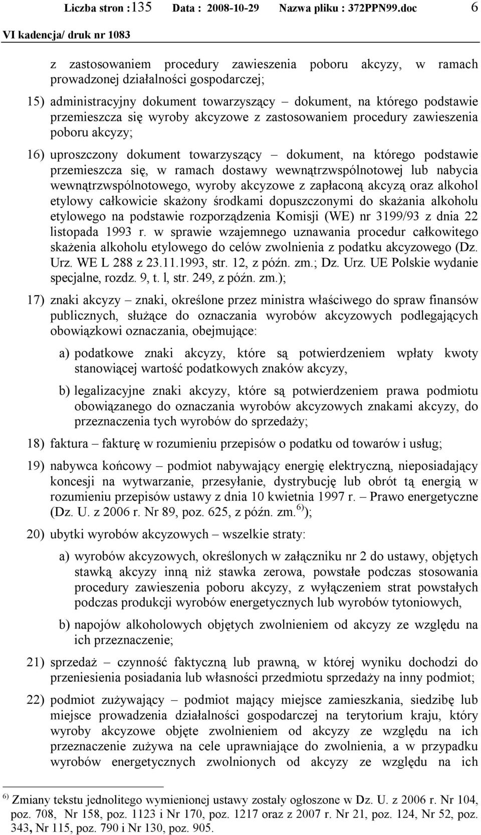 wewnątrzwspólnotowego, wyroby akcyzowe z zapłaconą akcyzą oraz alkohol etylowy całkowicie skażony środkami dopuszczonymi do skażania alkoholu etylowego na podstawie rozporządzenia Komisji (WE) nr