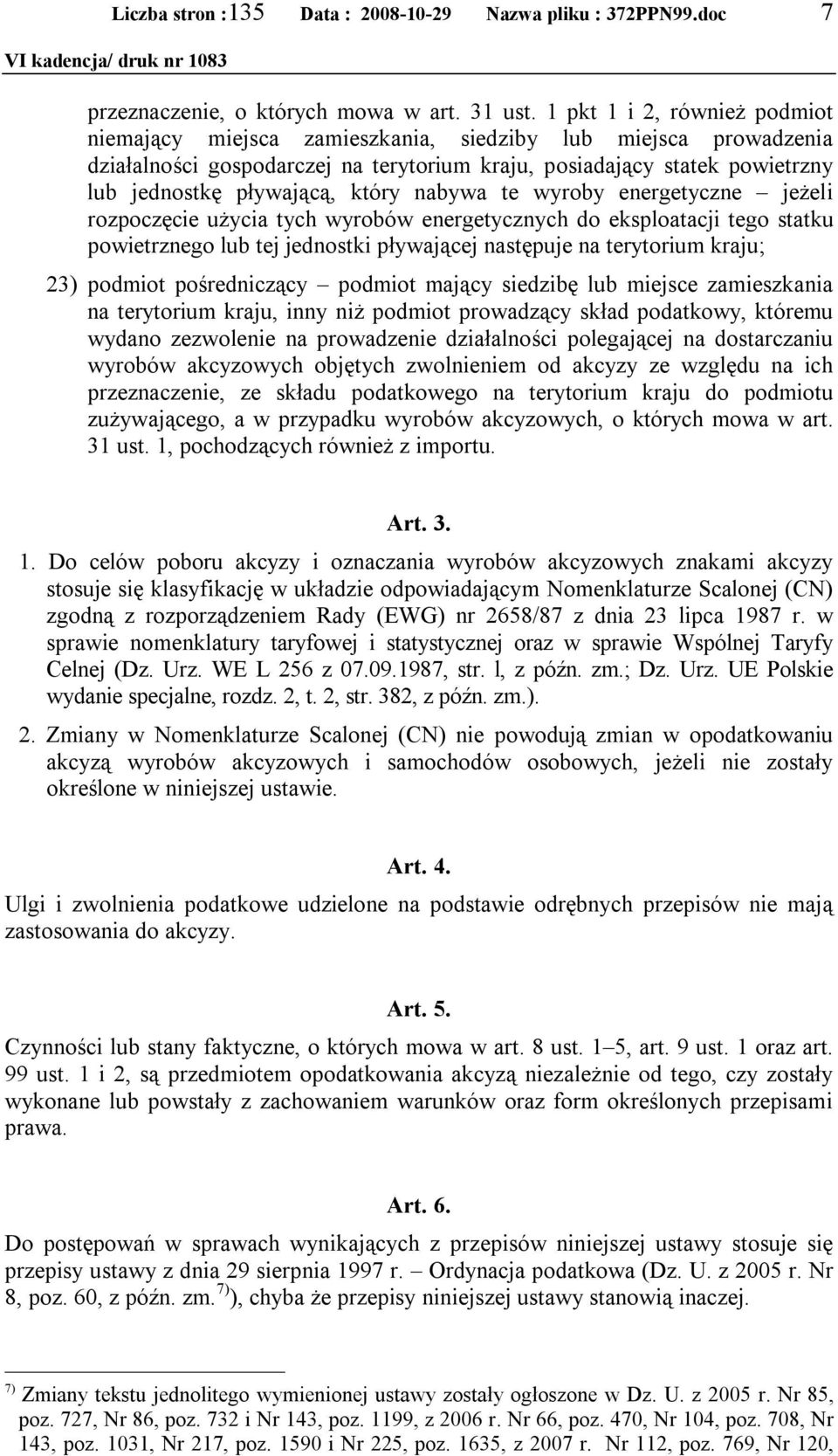 który nabywa te wyroby energetyczne jeżeli rozpoczęcie użycia tych wyrobów energetycznych do eksploatacji tego statku powietrznego lub tej jednostki pływającej następuje na terytorium kraju; 23)