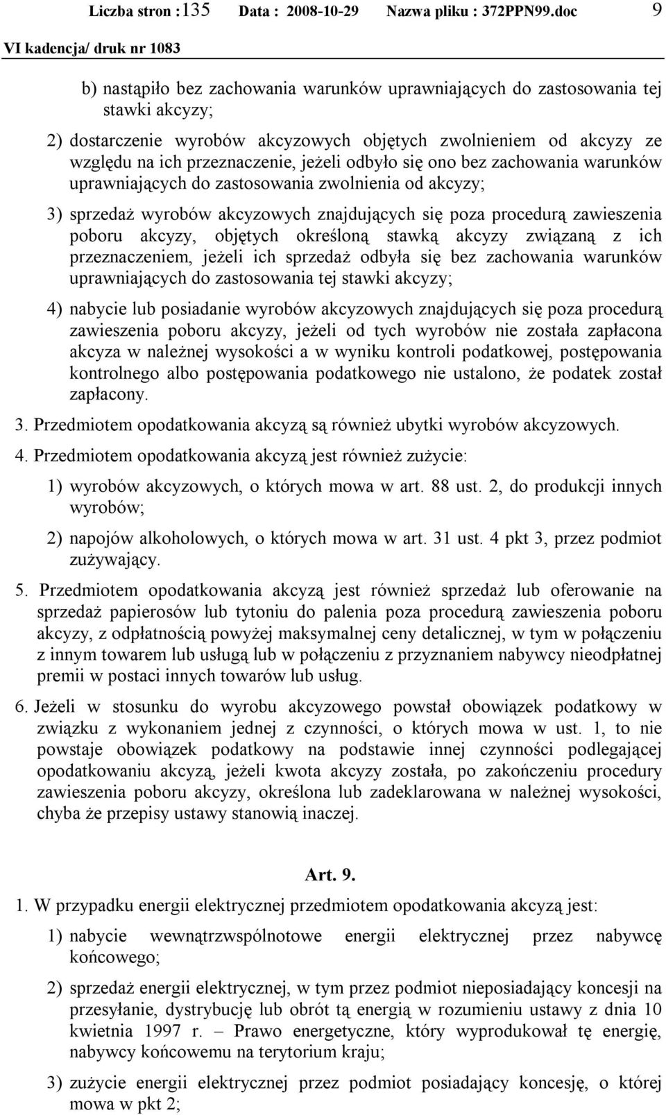 określoną stawką akcyzy związaną z ich przeznaczeniem, jeżeli ich sprzedaż odbyła się bez zachowania warunków uprawniających do zastosowania tej stawki akcyzy; 4) nabycie lub posiadanie wyrobów