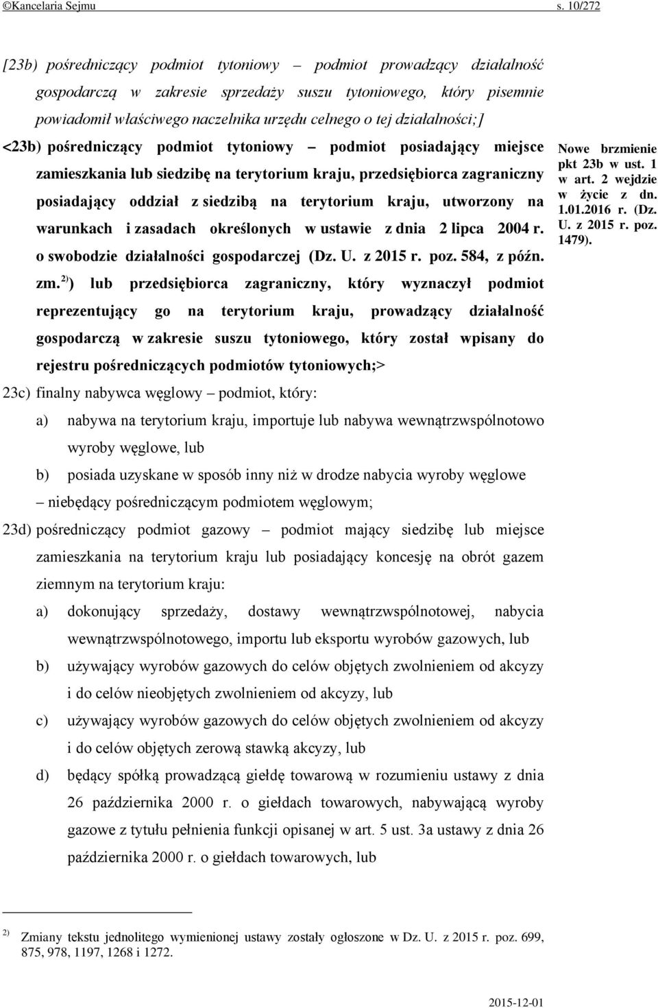 działalności;] <23b) pośredniczący podmiot tytoniowy podmiot posiadający miejsce zamieszkania lub siedzibę na terytorium kraju, przedsiębiorca zagraniczny posiadający oddział z siedzibą na terytorium