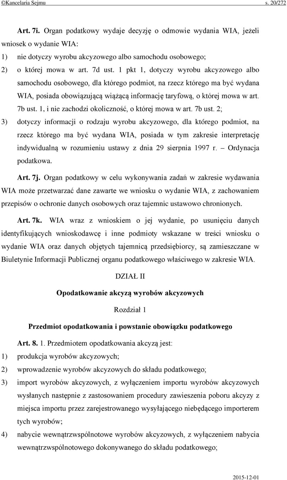 1 pkt 1, dotyczy wyrobu akcyzowego albo samochodu osobowego, dla którego podmiot, na rzecz którego ma być wydana WIA, posiada obowiązującą wiążącą informację taryfową, o której mowa w art. 7b ust.