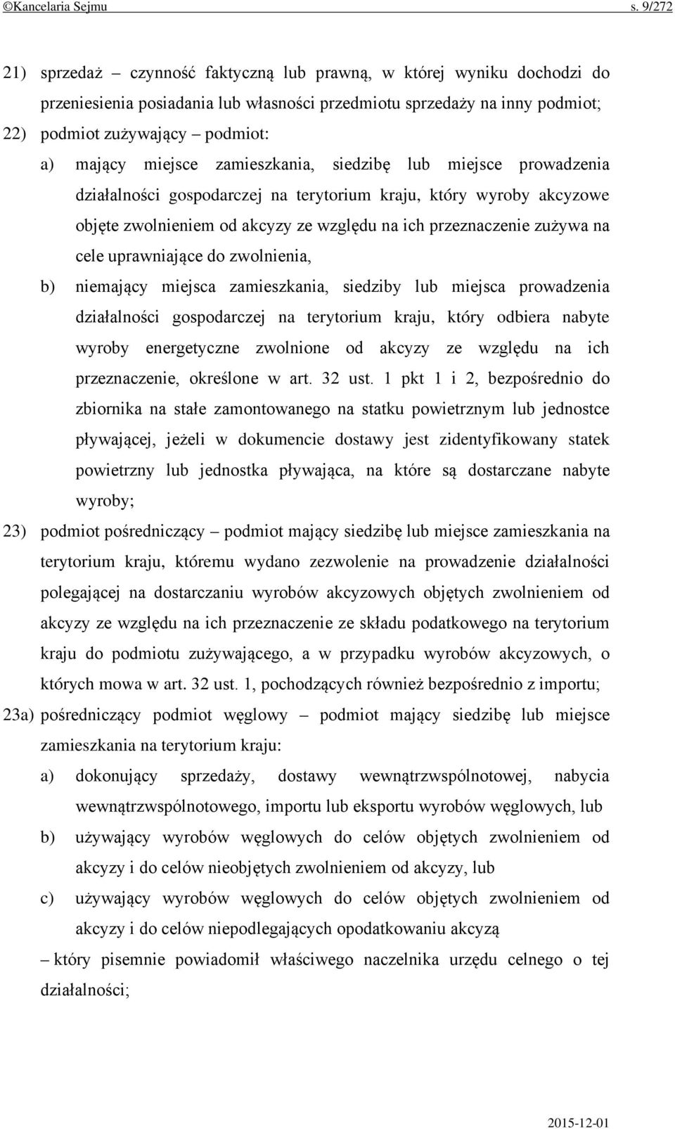 miejsce zamieszkania, siedzibę lub miejsce prowadzenia działalności gospodarczej na terytorium kraju, który wyroby akcyzowe objęte zwolnieniem od akcyzy ze względu na ich przeznaczenie zużywa na cele