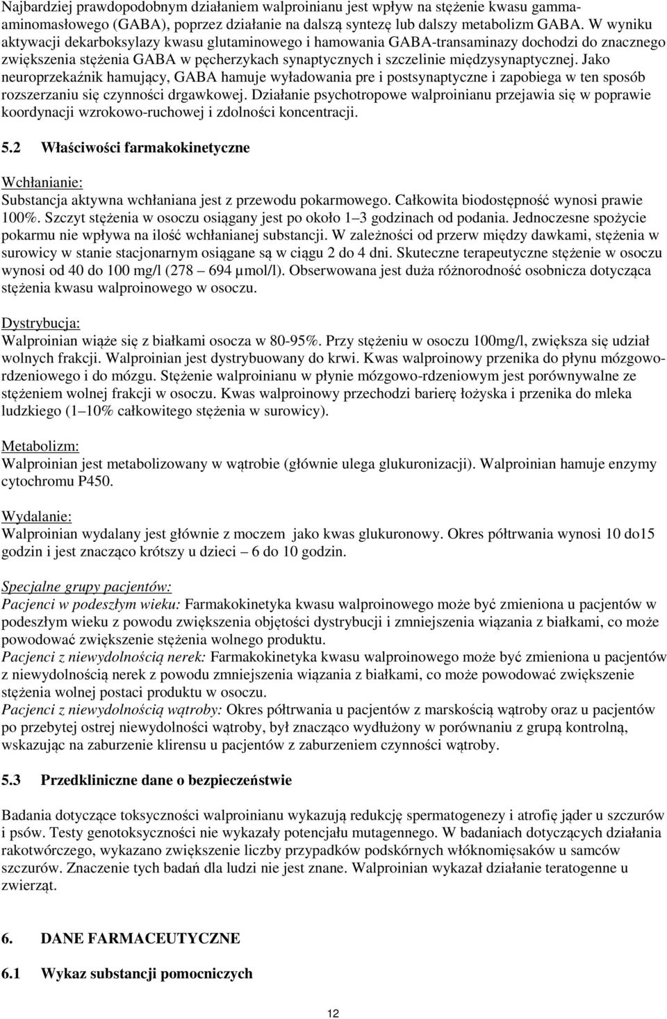 Jako neuroprzekaźnik hamujący, GABA hamuje wyładowania pre i postsynaptyczne i zapobiega w ten sposób rozszerzaniu się czynności drgawkowej.