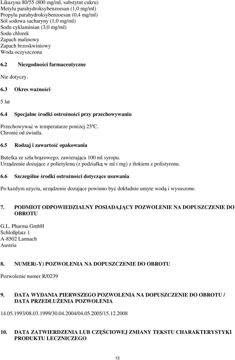 4 Specjalne środki ostrożności przy przechowywaniu Przechowywać w temperaturze poniżej 25ºC. Chronić od światła. 6.5 Rodzaj i zawartość opakowania Butelka ze szła brązowego, zawierająca 100 ml syropu.