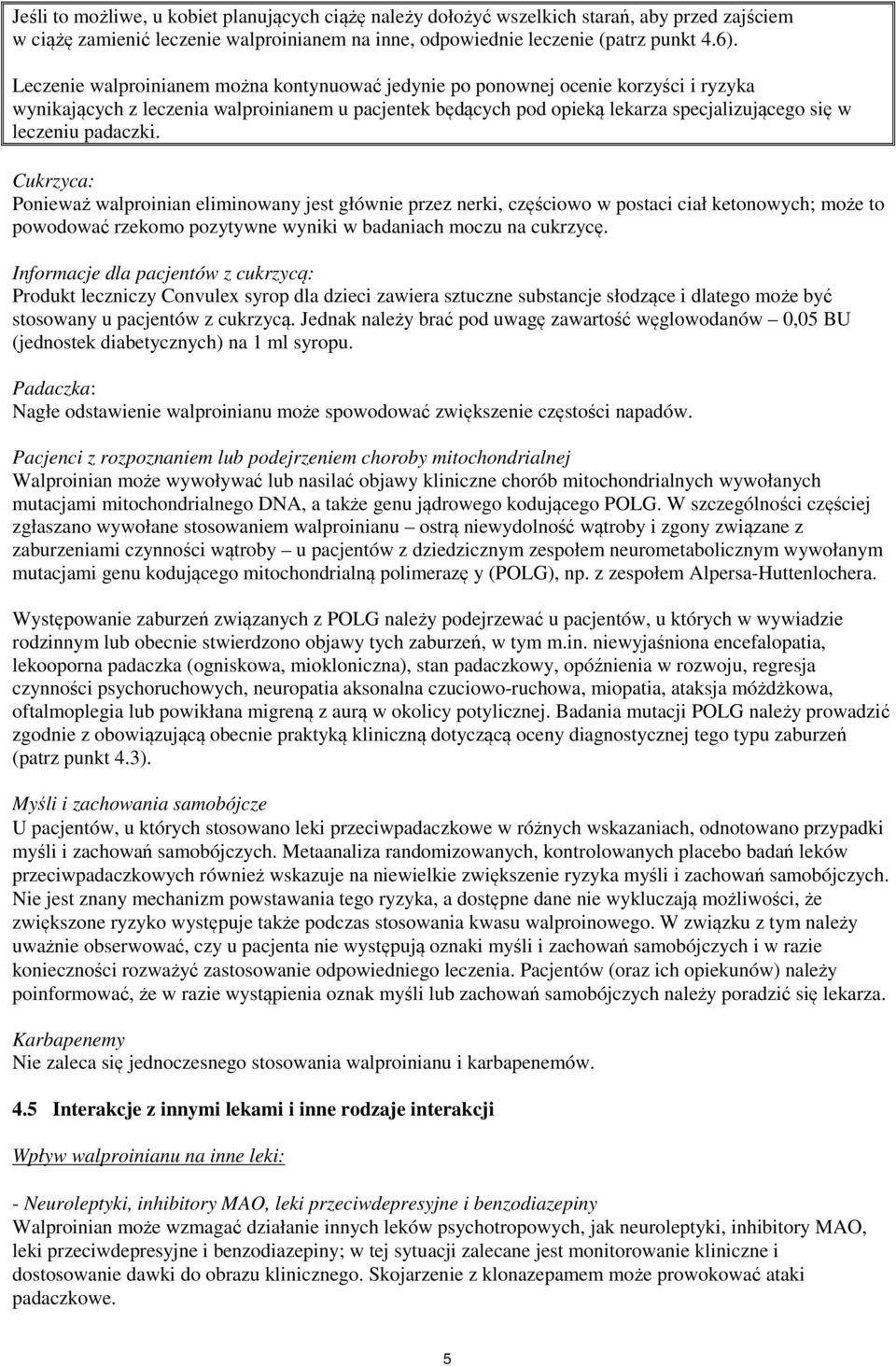 padaczki. Cukrzyca: Ponieważ walproinian eliminowany jest głównie przez nerki, częściowo w postaci ciał ketonowych; może to powodować rzekomo pozytywne wyniki w badaniach moczu na cukrzycę.