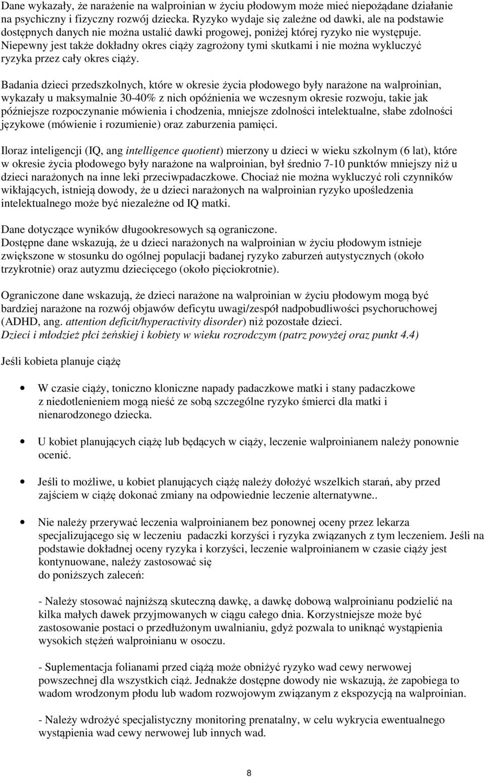 Niepewny jest także dokładny okres ciąży zagrożony tymi skutkami i nie można wykluczyć ryzyka przez cały okres ciąży.