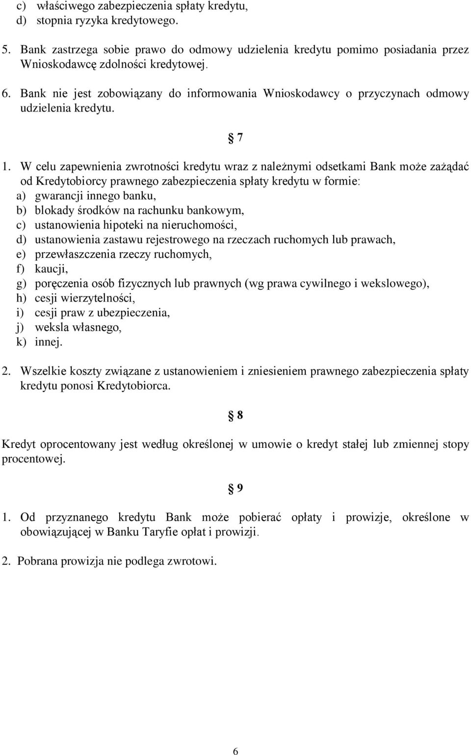 W celu zapewnienia zwrotności kredytu wraz z należnymi odsetkami Bank może zażądać od Kredytobiorcy prawnego zabezpieczenia spłaty kredytu w formie: a) gwarancji innego banku, b) blokady środków na