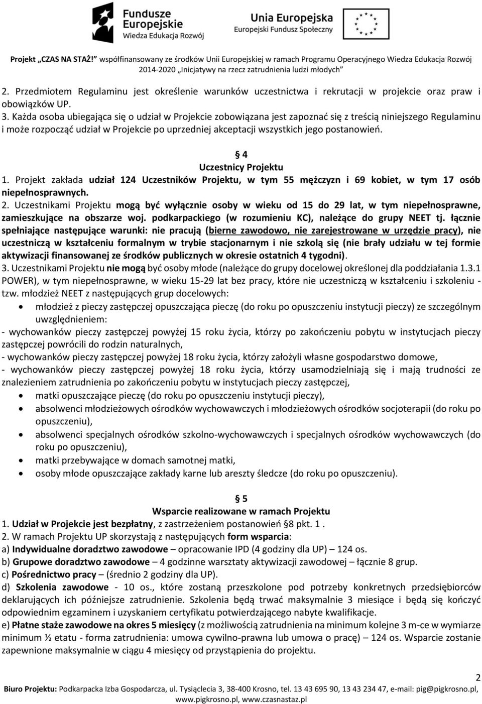 4 Uczestnicy Projektu 1. Projekt zakłada udział 124 Uczestników Projektu, w tym 55 mężczyzn i 69 kobiet, w tym 17 osób niepełnosprawnych. 2.