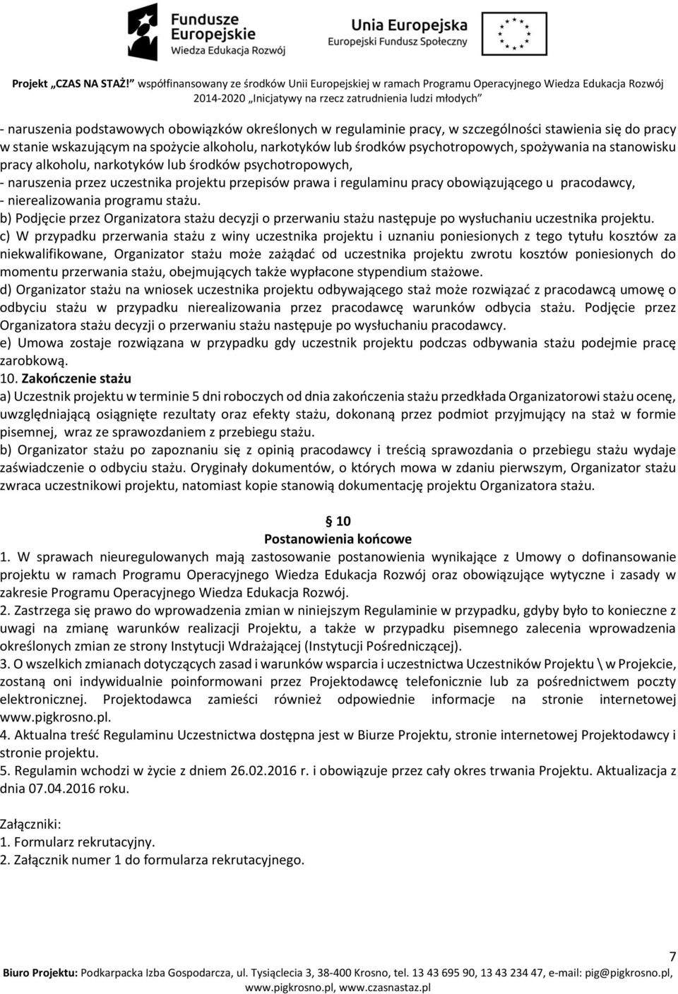 nierealizowania programu stażu. b) Podjęcie przez Organizatora stażu decyzji o przerwaniu stażu następuje po wysłuchaniu uczestnika projektu.