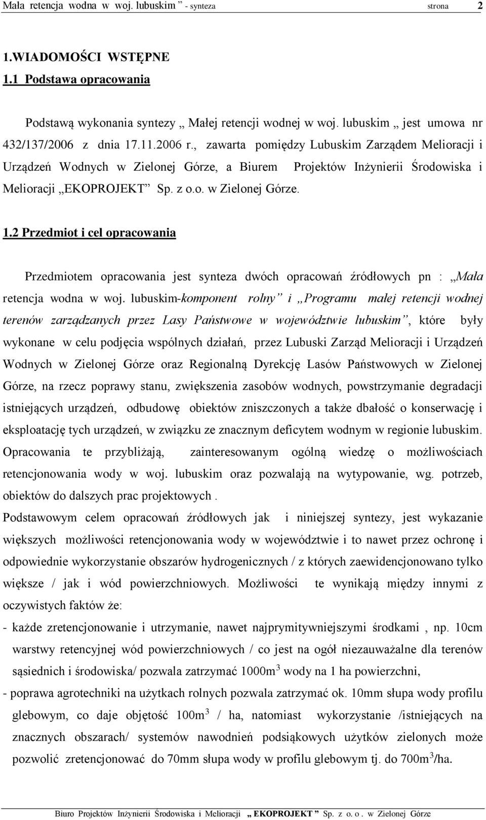 2 Przedmiot i cel opracowania Przedmiotem opracowania jest synteza dwóch opracowań źródłowych pn : Mała retencja wodna w woj.