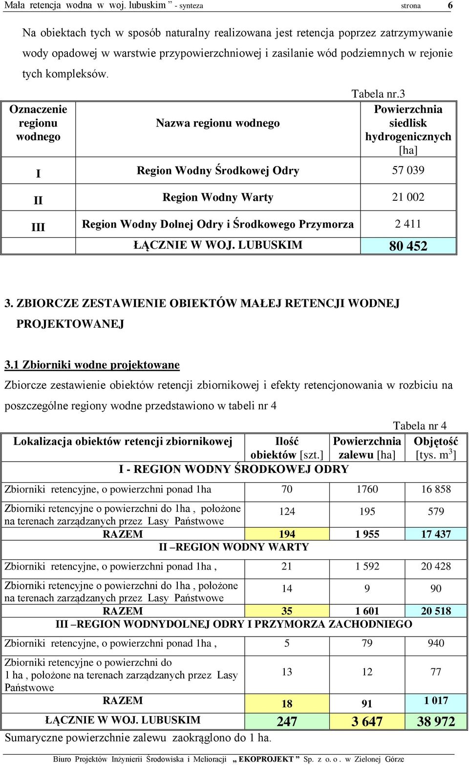 3 Powierzchnia siedlisk hydrogenicznych [ha] I Region Wodny Środkowej Odry 57 039 II Region Wodny Warty 21 002 III Region Wodny Dolnej Odry i Środkowego Przymorza 2 411 ŁĄCZNIE W WOJ.