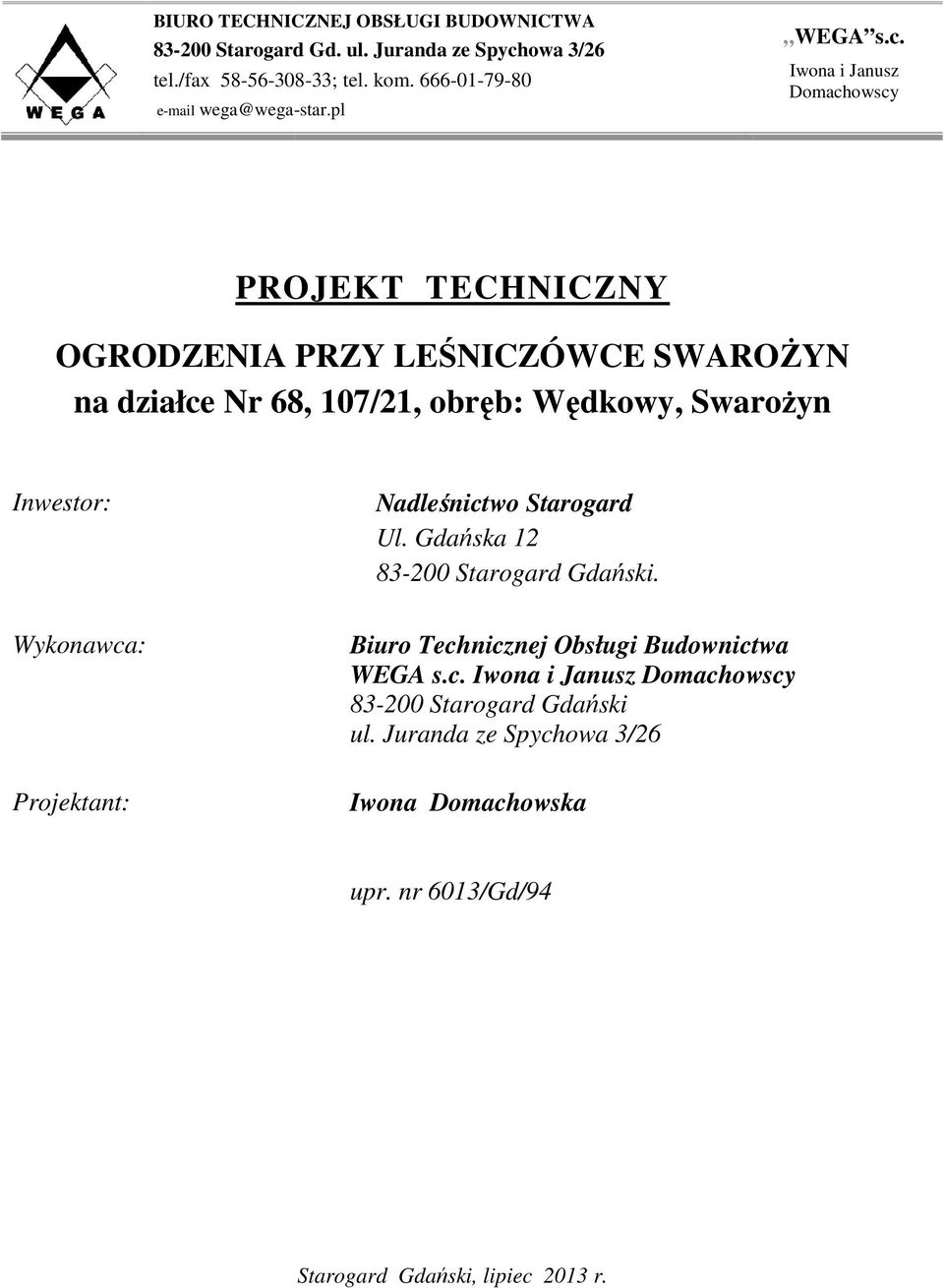 Wędkowy, Swarożyn Inwestor: Wykonawca: Projektant: Nadleśnictwo Starogard Ul. Gdańska 12 83-200 Starogard Gdański.