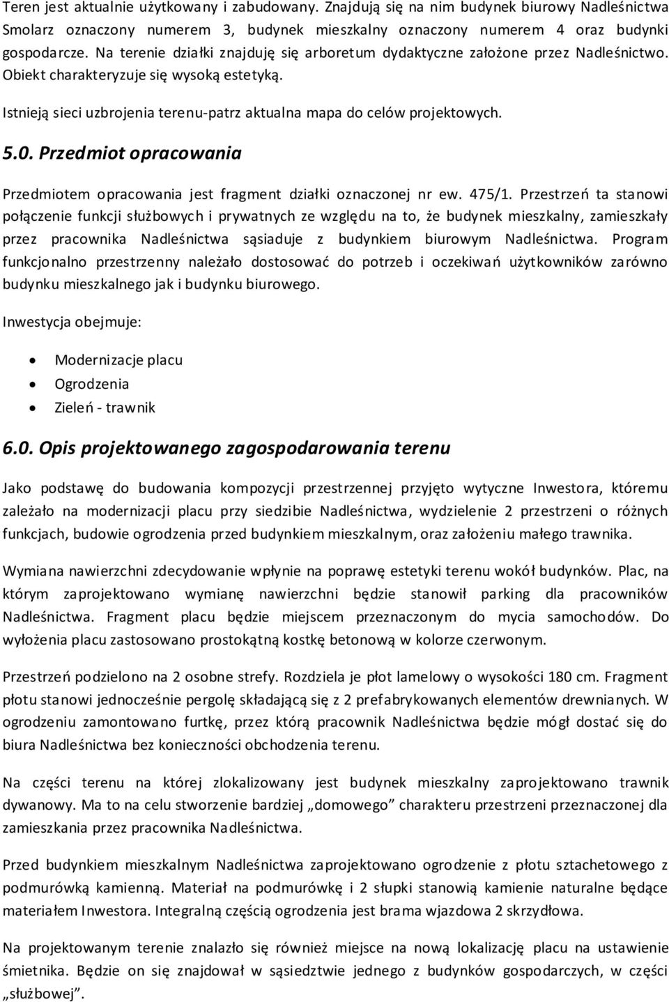 Istnieją sieci uzbrojenia terenu-patrz aktualna mapa do celów projektowych. 5.0. Przedmiot opracowania Przedmiotem opracowania jest fragment działki oznaczonej nr ew. 475/1.