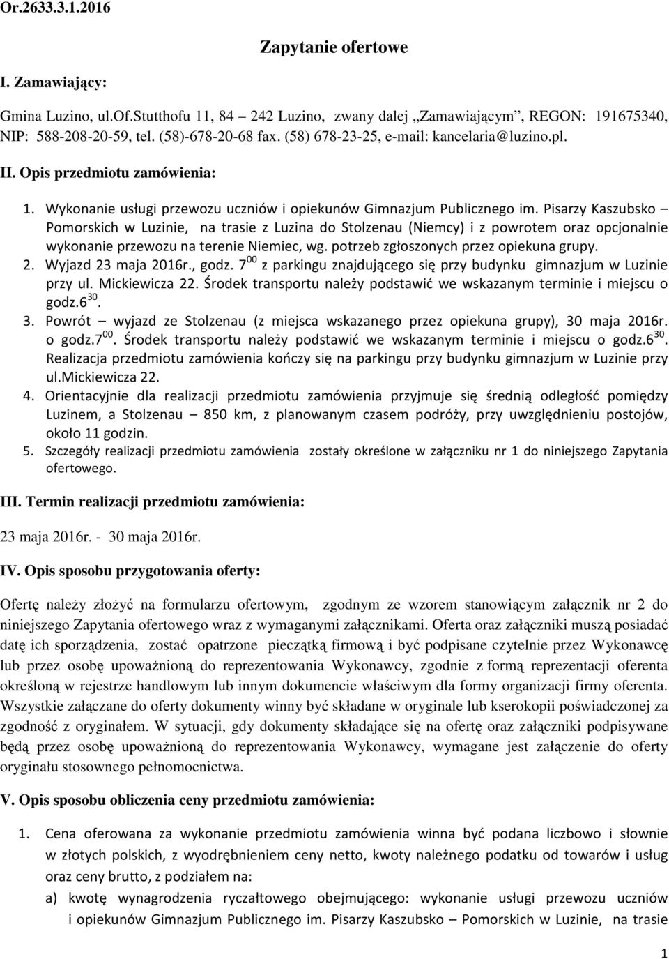 Pisarzy Kaszubsko Pomorskich w Luzinie, na trasie z Luzina do Stolzenau (Niemcy) i z powrotem oraz opcjonalnie wykonanie przewozu na terenie Niemiec, wg. potrzeb zgłoszonych przez opiekuna grupy. 2.