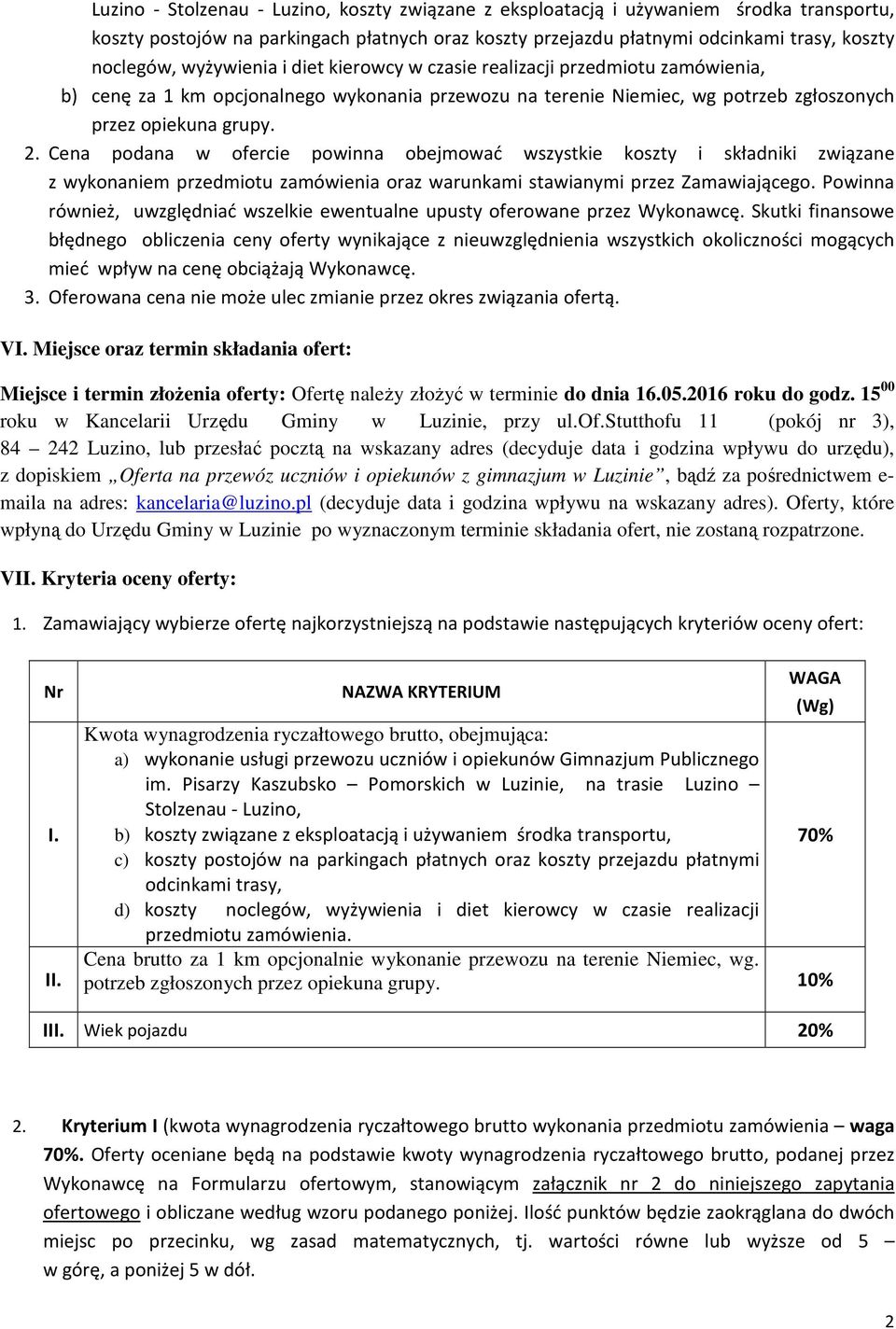 Cena podana w ofercie powinna obejmować wszystkie koszty i składniki związane z wykonaniem przedmiotu zamówienia oraz warunkami stawianymi przez Zamawiającego.