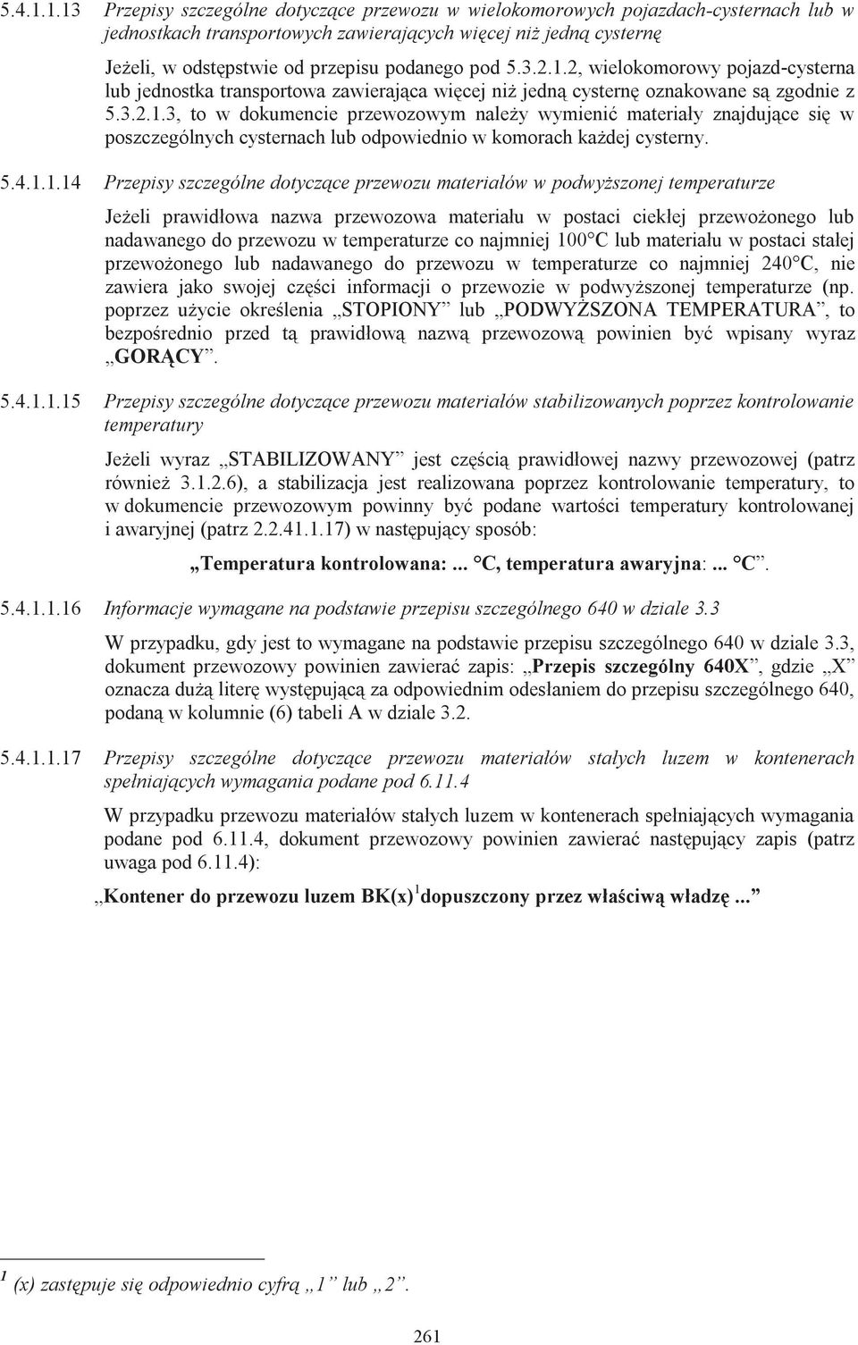 pod 5.3.2.1.2, wielokomorowy pojazd-cysterna lub jednostka transportowa zawierająca więcej niż jedną cysternę oznakowane są zgodnie z 5.3.2.1.3, to w dokumencie przewozowym należy wymienić materiały znajdujące się w poszczególnych cysternach lub odpowiednio w komorach każdej cysterny.