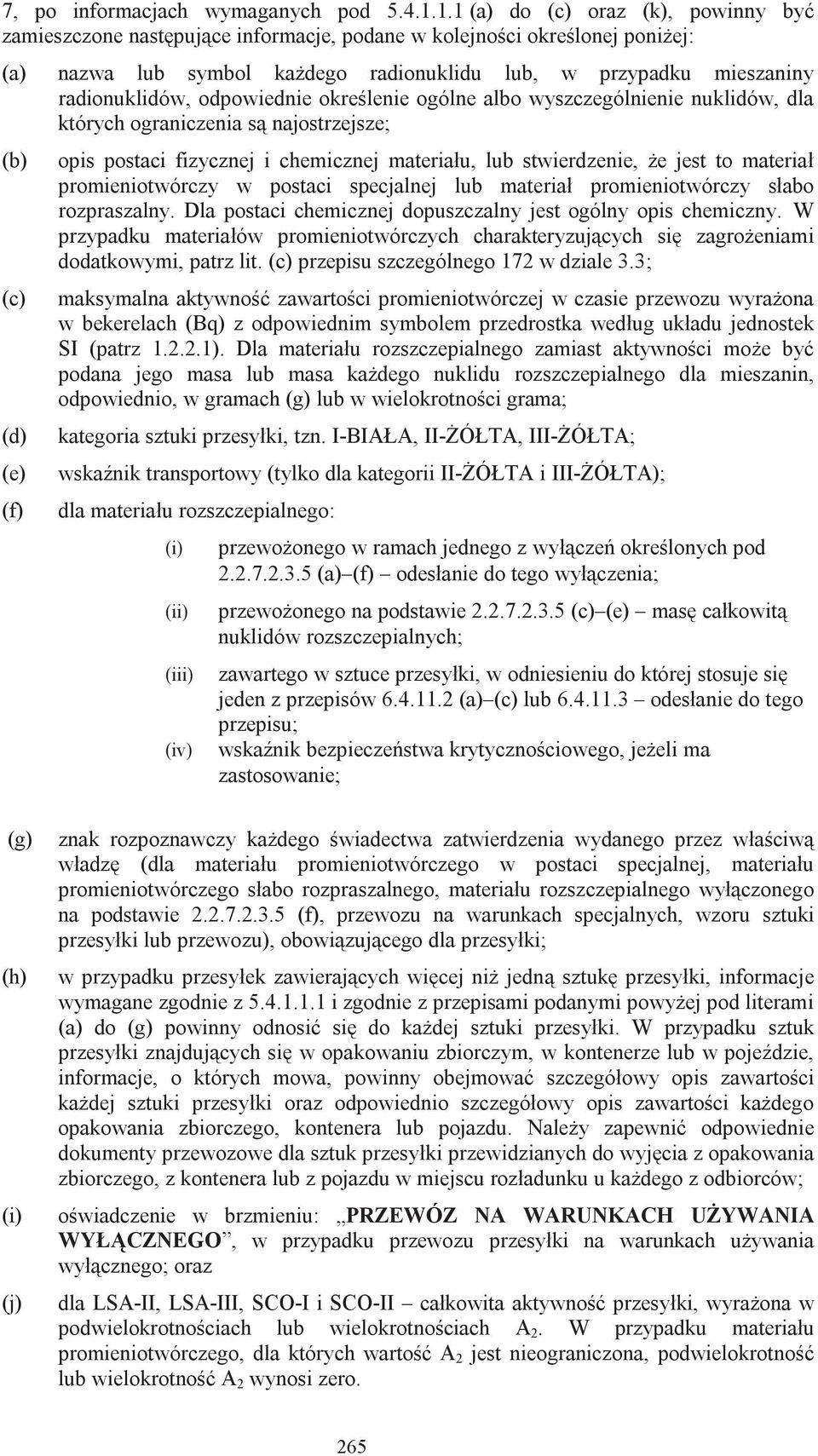 odpowiednie określenie ogólne albo wyszczególnienie nuklidów, dla których ograniczenia są najostrzejsze; (b) (c) (d) (e) (f) opis postaci fizycznej i chemicznej materiału, lub stwierdzenie, że jest