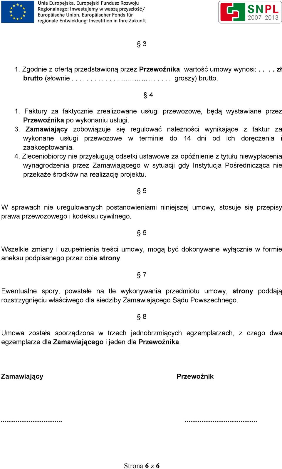 Zamawiający zobowiązuje się regulować należności wynikające z faktur za wykonane usługi przewozowe w terminie do 14 dni od ich doręczenia i zaakceptowania. 4.